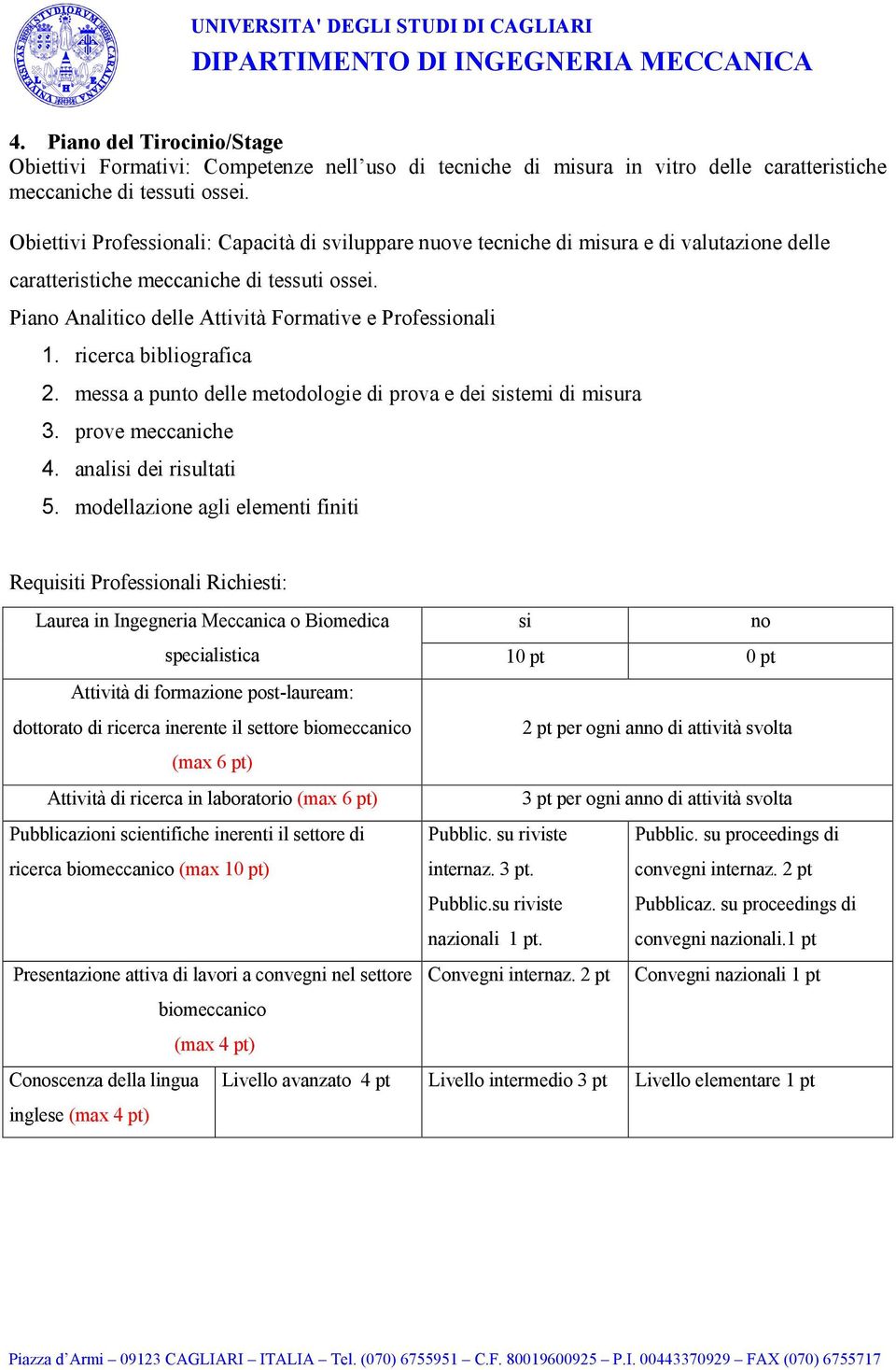 ricerca bibliografica 2. messa a punto delle metodologie di prova e dei sistemi di misura 3. prove meccaniche 4. analisi dei risultati 5.