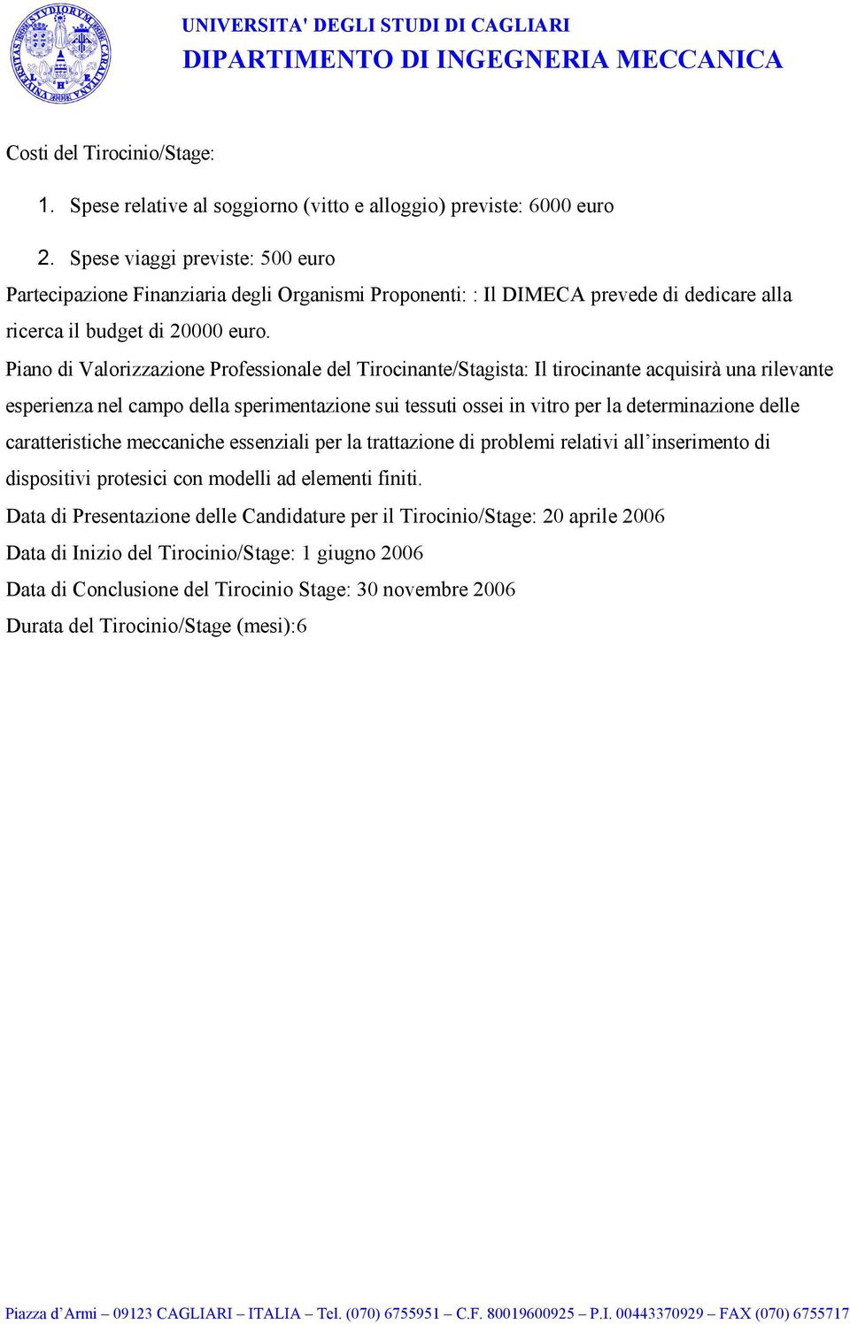 Piano di Valorizzazione Professionale del Tirocinante/Stagista: Il tirocinante acquisirà una rilevante esperienza nel campo della sperimentazione sui tessuti ossei in vitro per la determinazione