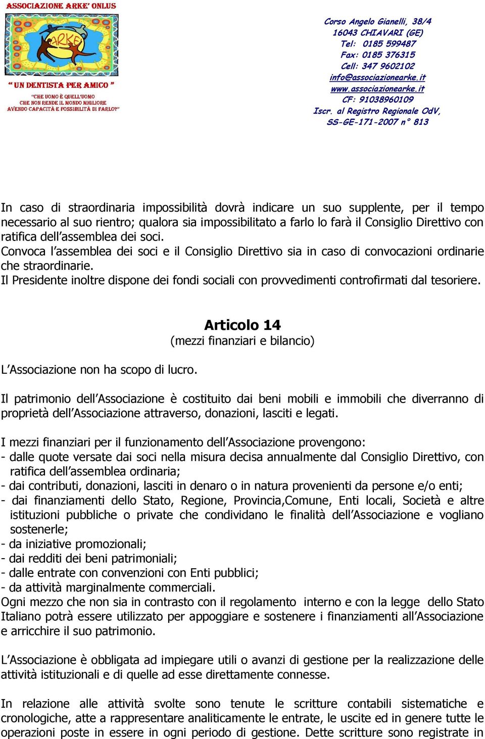 Il Presidente inoltre dispone dei fondi sociali con provvedimenti controfirmati dal tesoriere. L Associazione non ha scopo di lucro.