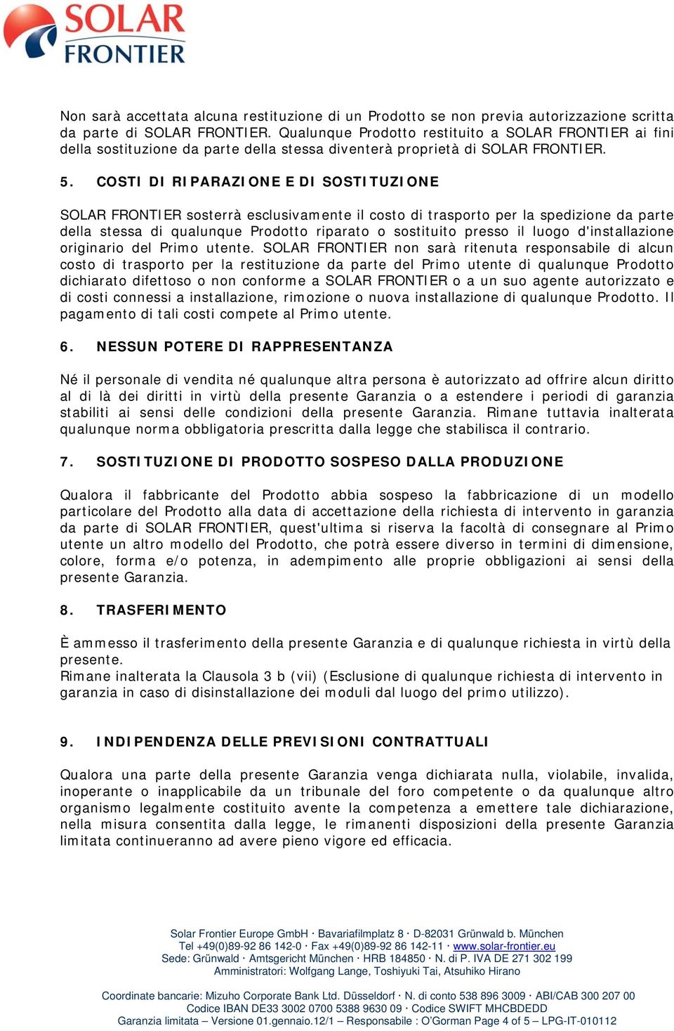 COSTI DI RIPARAZIONE E DI SOSTITUZIONE SOLAR FRONTIER sosterrà esclusivamente il costo di trasporto per la spedizione da parte della stessa di qualunque Prodotto riparato o sostituito presso il luogo