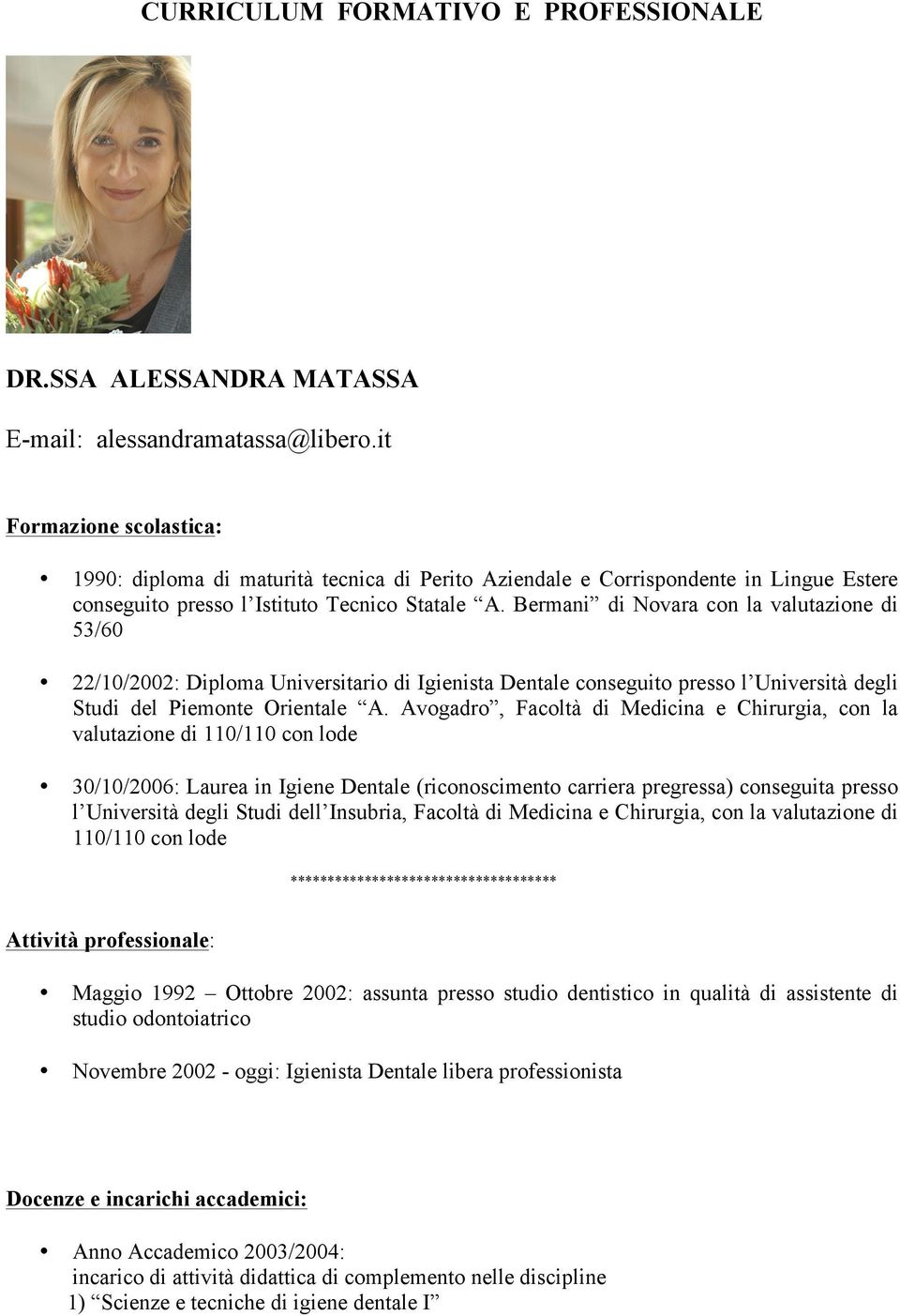 Bermani di Novara con la valutazione di 53/60 22/10/2002: Diploma Universitario di Igienista Dentale conseguito presso l Università degli Studi del Piemonte Orientale A.