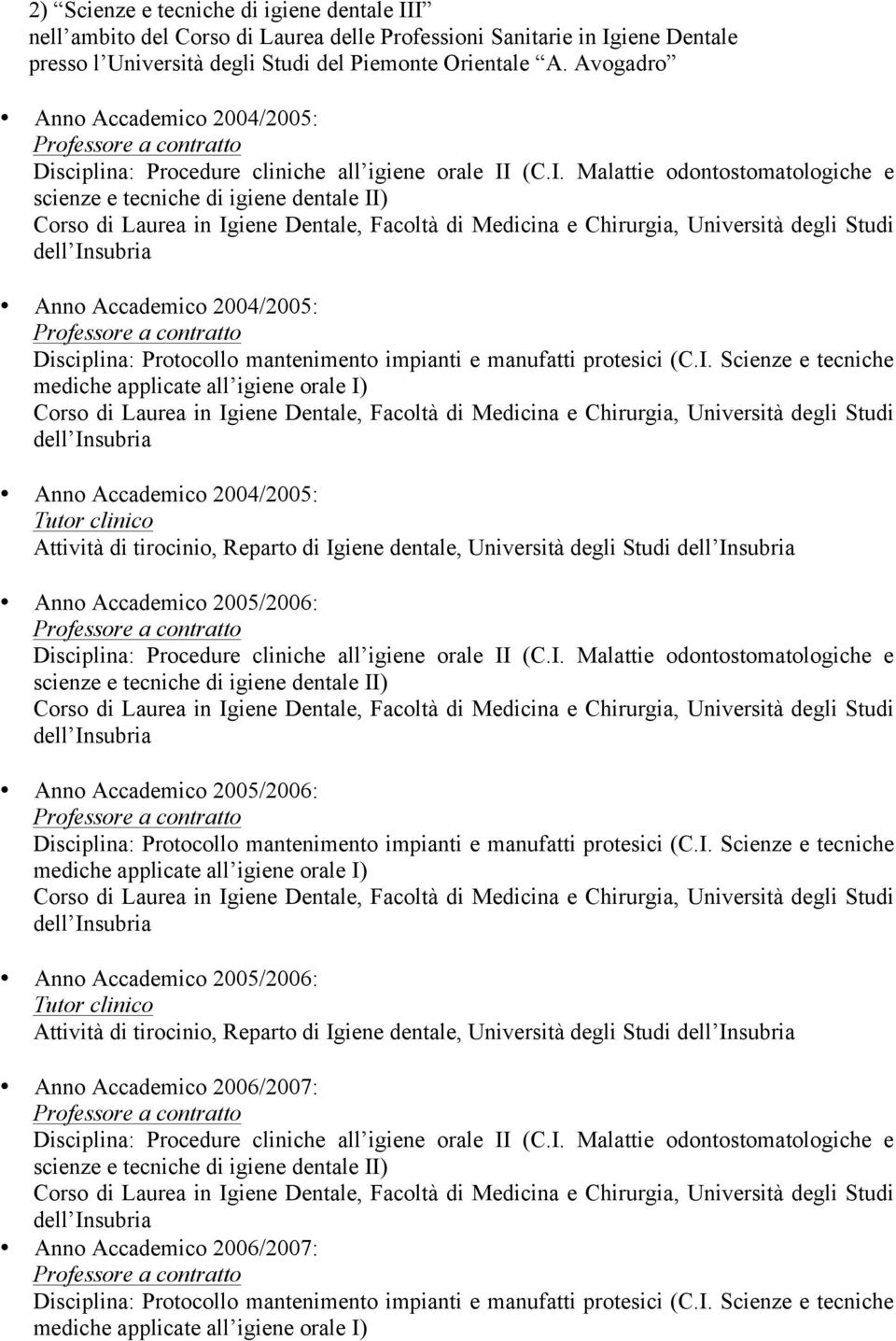 (C.I. Malattie odontostomatologiche e scienze e tecniche di igiene dentale II) Anno Accademico 2004/2005: Disciplina: Protocollo mantenimento impianti e manufatti protesici (C.I. Scienze e tecniche