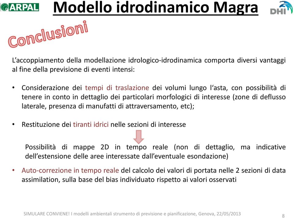 attraversamento, etc); Restituzione dei tiranti idrici nelle sezioni di interesse Possibilità di mappe 2D in tempo reale (non di dettaglio, ma indicative dell estensione delle aree