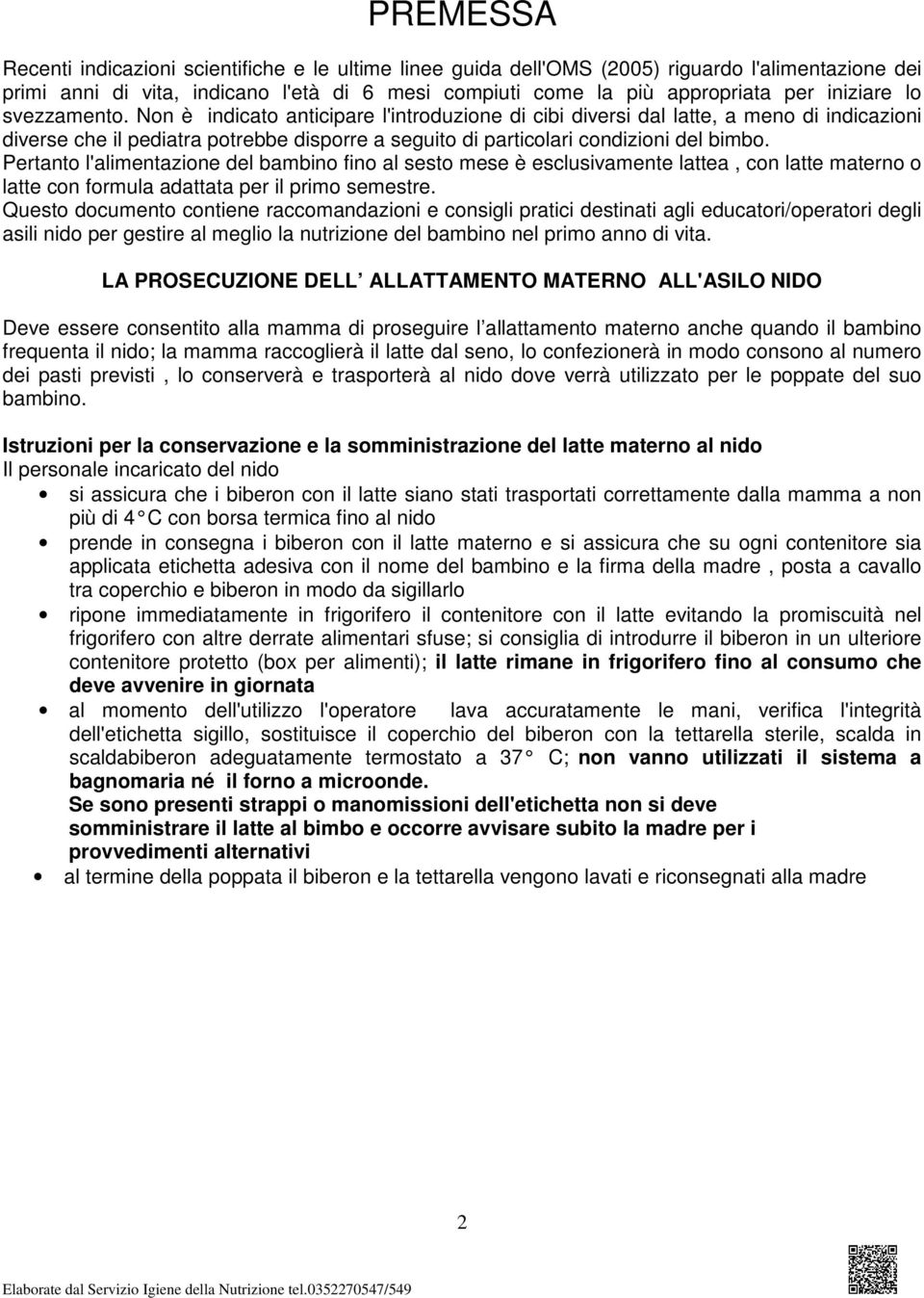 Non è indicato anticipare l'introduzione di cibi diversi dal latte, a meno di indicazioni diverse che il pediatra potrebbe disporre a seguito di particolari condizioni del bimbo.