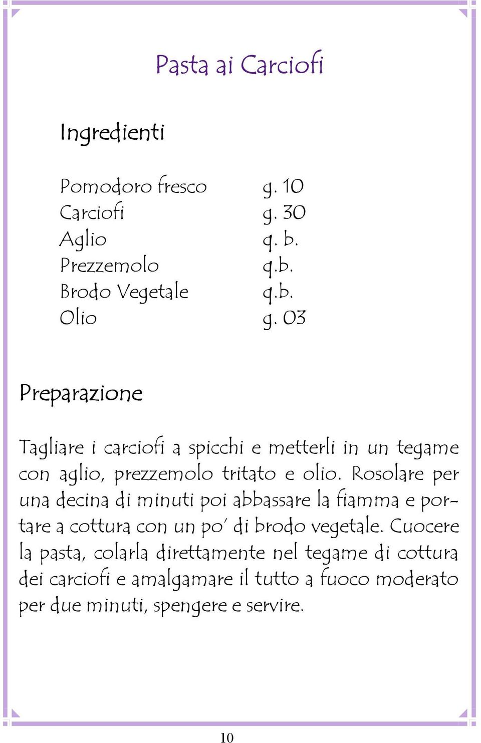 Rosolare per una decina di minuti poi abbassare la fiamma e portare a cottura con un po di brodo vegetale.