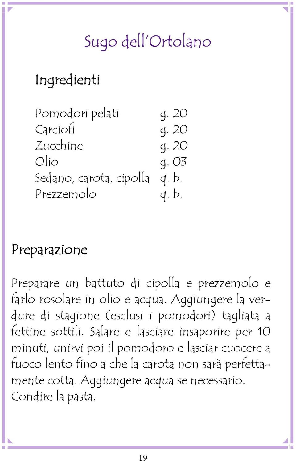 Aggiungere la verdure di stagione (esclusi i pomodori) tagliata a fettine sottili.