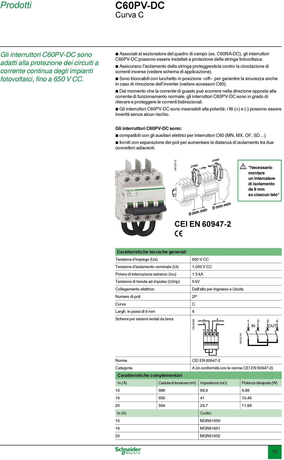 b Assicurano l isolamento della stringa proteggendola contro la circolazione di correnti inverse (vedere schema di applicazione).