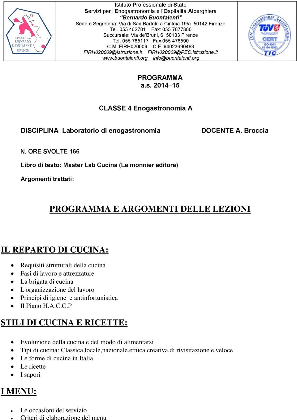 buontalenti.org info@buontalenti.org PROGRAMMA a.s. 2014 15 CLASSE 4 Enogastronomia A DISCIPLINA Laboratorio di enogastronomia DOCENTE A. Broccia N.