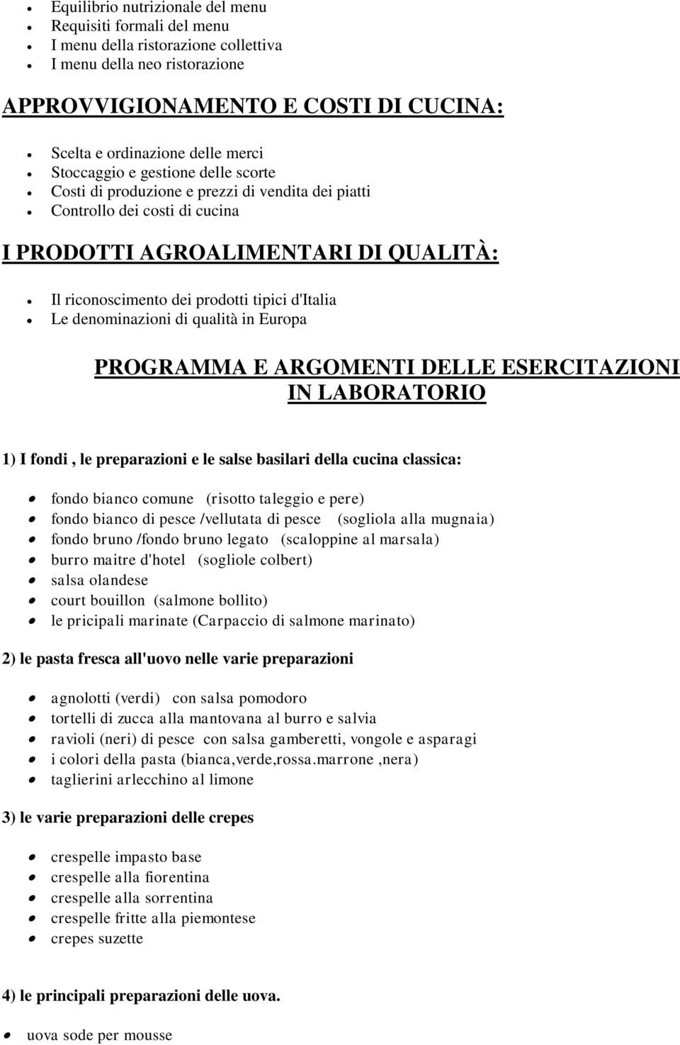 d'italia Le denominazioni di qualità in Europa PROGRAMMA E ARGOMENTI DELLE ESERCITAZIONI IN LABORATORIO 1) I fondi, le preparazioni e le salse basilari della cucina classica: fondo bianco comune