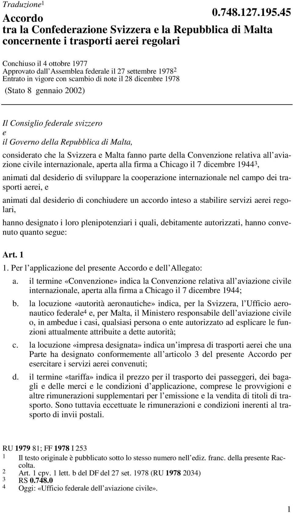 in vigore con scambio di note il 28 dicembre 1978 (Stato 8 gennaio 2002) Il Consiglio federale svizzero e il Governo della Repubblica di Malta, considerato che la Svizzera e Malta fanno parte della