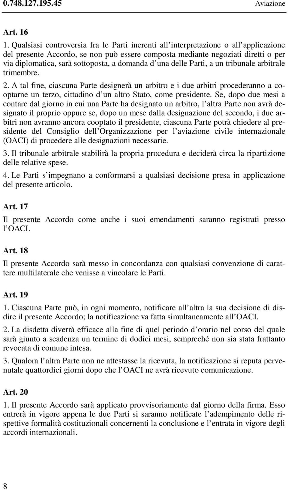 a domanda d una delle Parti, a un tribunale arbitrale trimembre. 2.