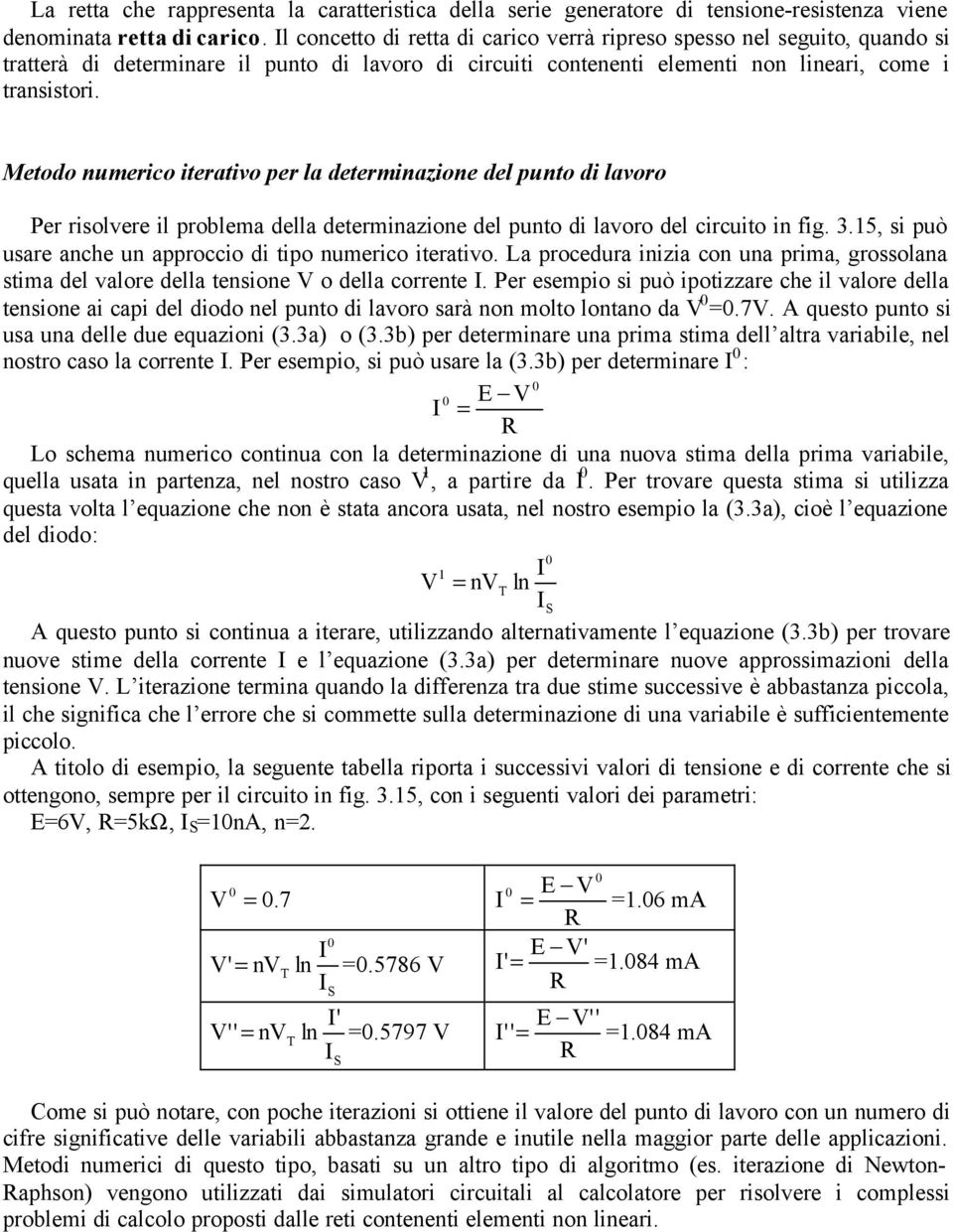 Metodo numerico iterativo per la determinazione del punto di lavoro Per risolvere il problema della determinazione del punto di lavoro del circuito in fig. 3.