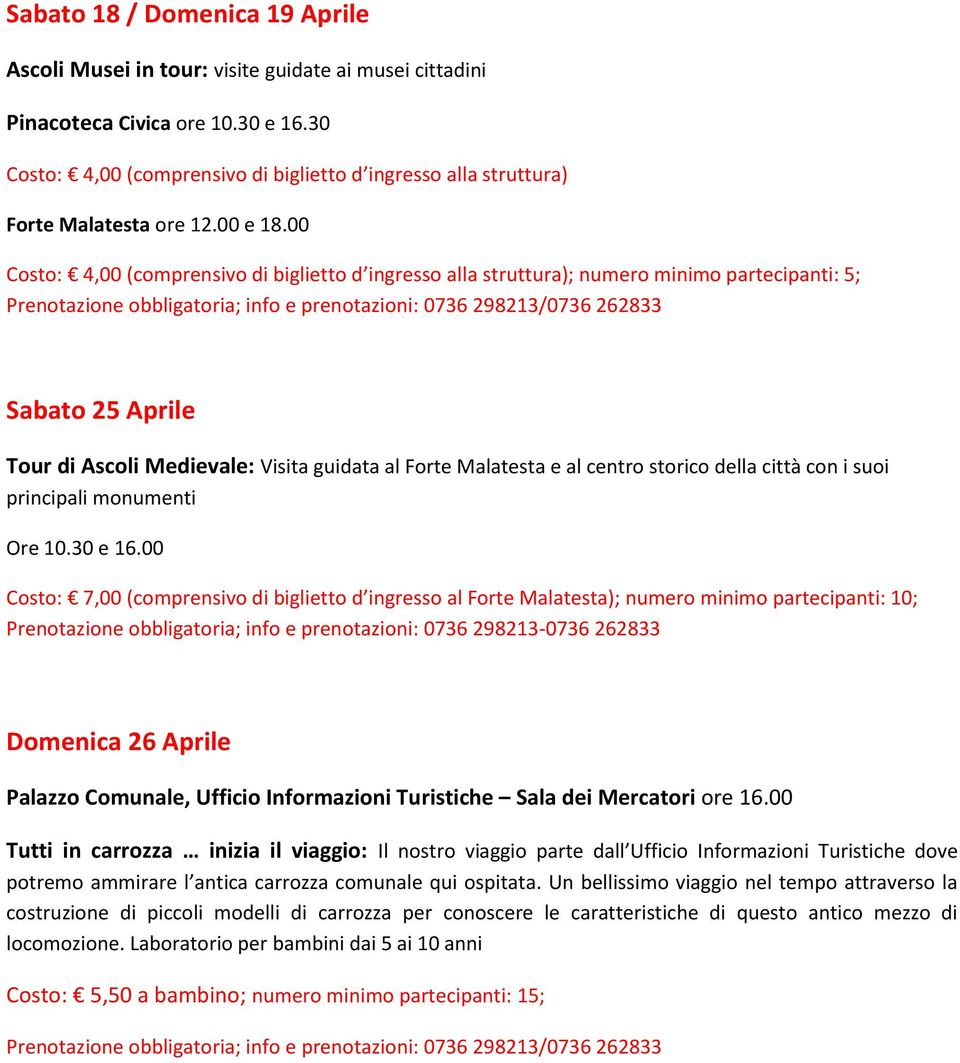 00 Costo: 7,00 (comprensivo di biglietto d ingresso al Forte Malatesta); numero minimo partecipanti: 10; Prenotazione obbligatoria; info e prenotazioni: 0736 298213-0736 262833 Domenica 26 Aprile