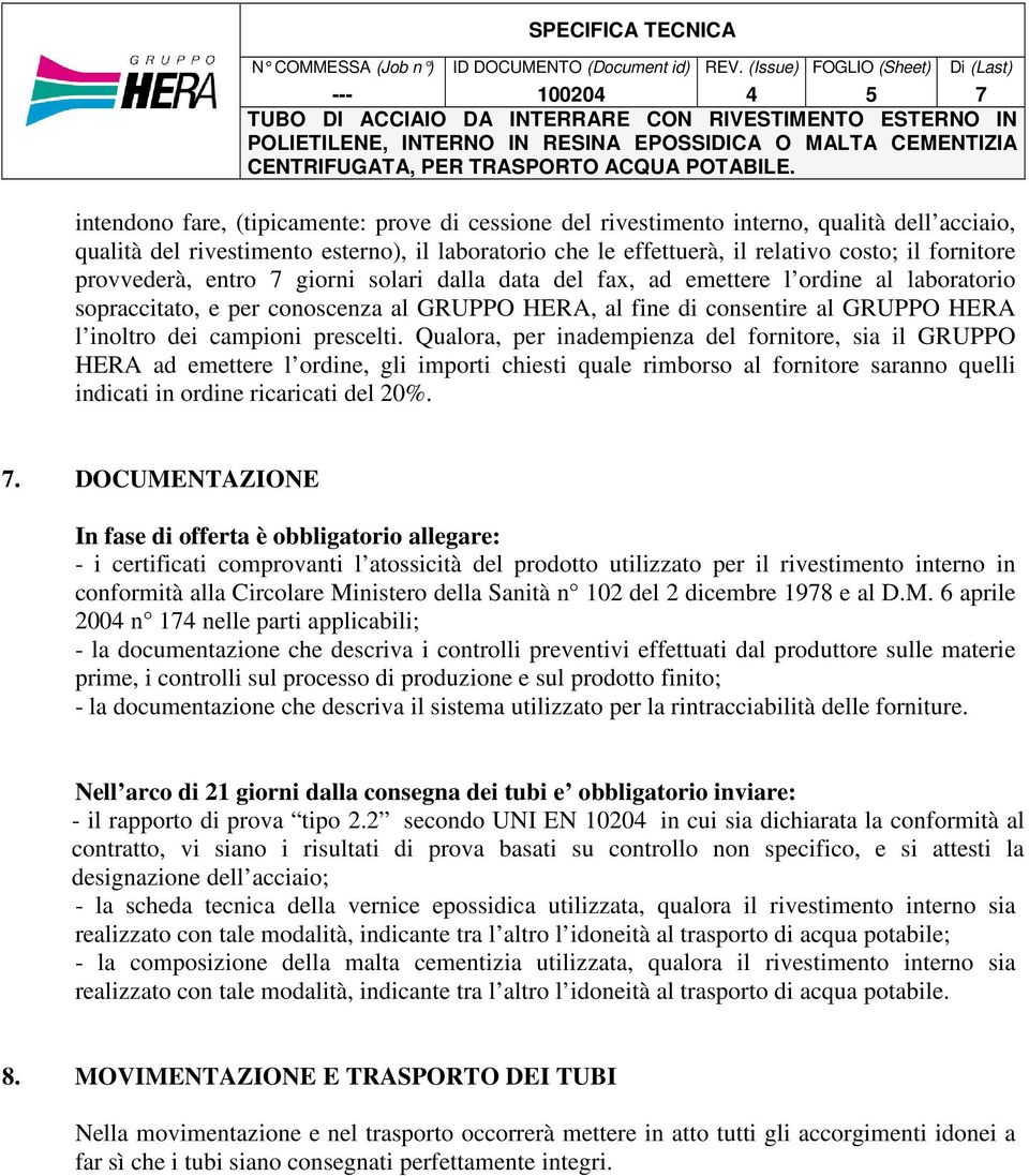 prescelti. Qualora, per inadempienza del fornitore, sia il GRUPPO HERA ad emettere l ordine, gli importi chiesti quale rimborso al fornitore saranno quelli indicati in ordine ricaricati del 20%.