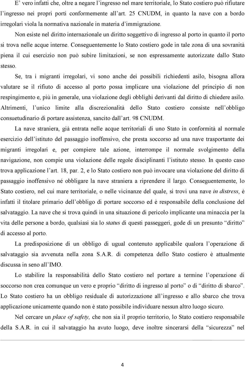 Non esiste nel diritto internazionale un diritto soggettivo di ingresso al porto in quanto il porto si trova nelle acque interne.