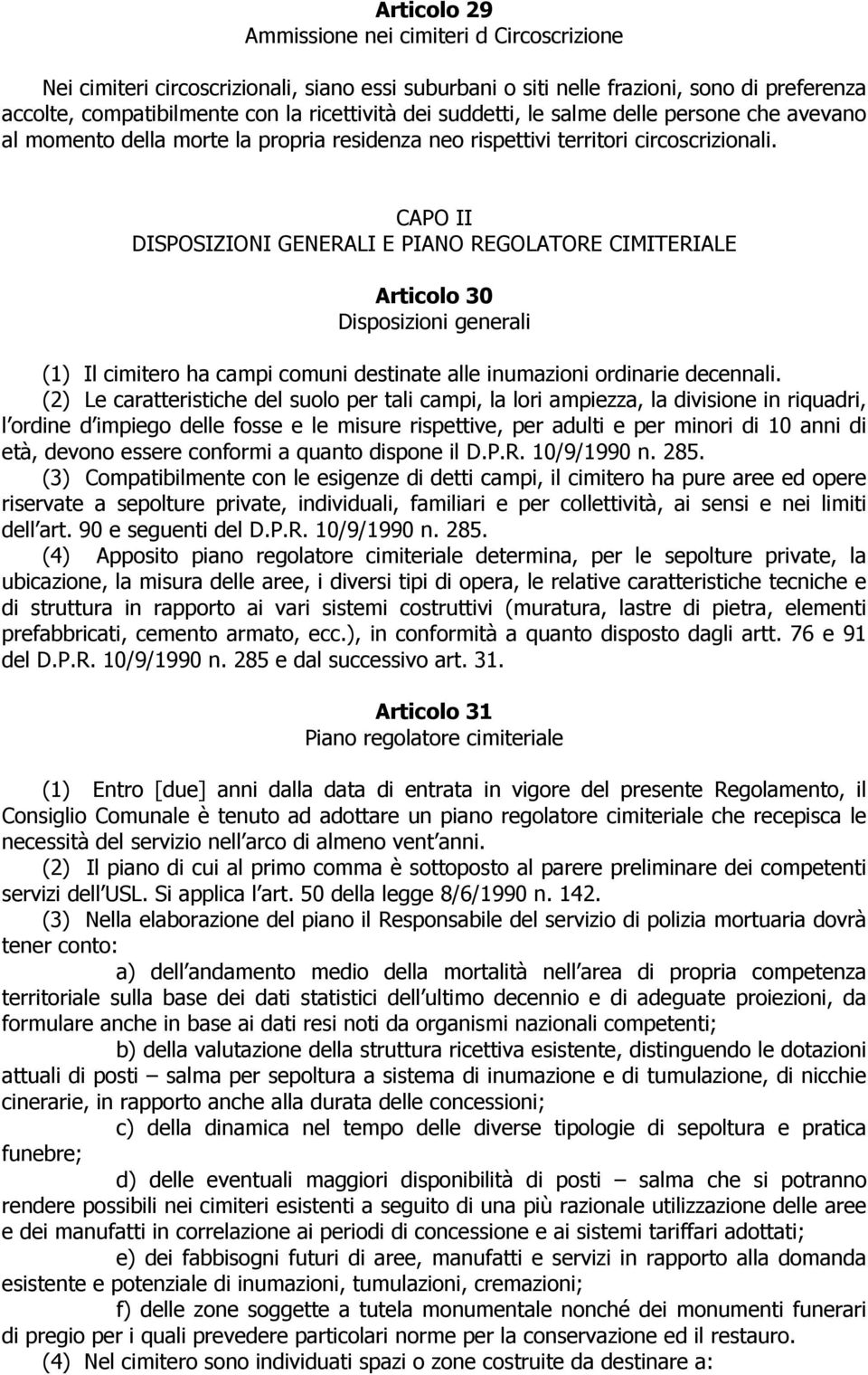 CAPO II DISPOSIZIONI GENERALI E PIANO REGOLATORE CIMITERIALE Articolo 30 Disposizioni generali (1) Il cimitero ha campi comuni destinate alle inumazioni ordinarie decennali.