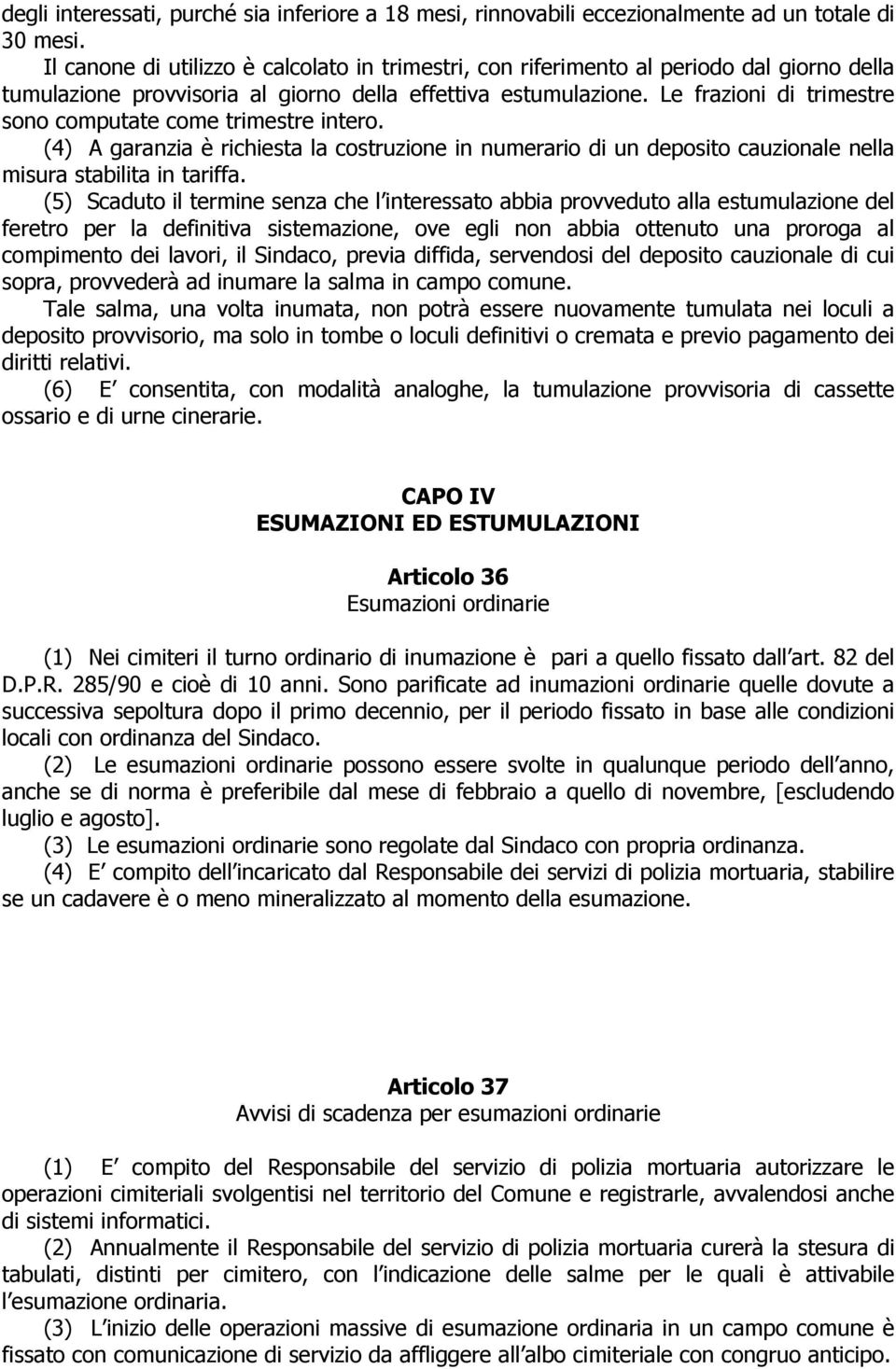 Le frazioni di trimestre sono computate come trimestre intero. (4) A garanzia è richiesta la costruzione in numerario di un deposito cauzionale nella misura stabilita in tariffa.