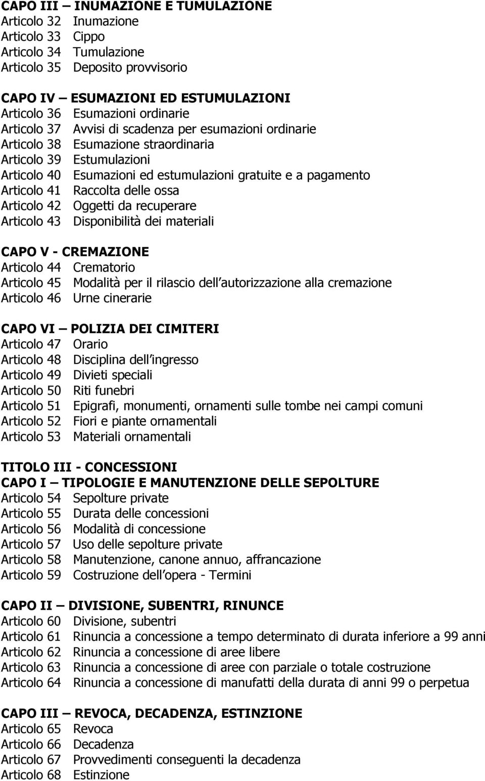 Articolo 41 Raccolta delle ossa Articolo 42 Oggetti da recuperare Articolo 43 Disponibilità dei materiali CAPO V - CREMAZIONE Articolo 44 Crematorio Articolo 45 Modalità per il rilascio dell