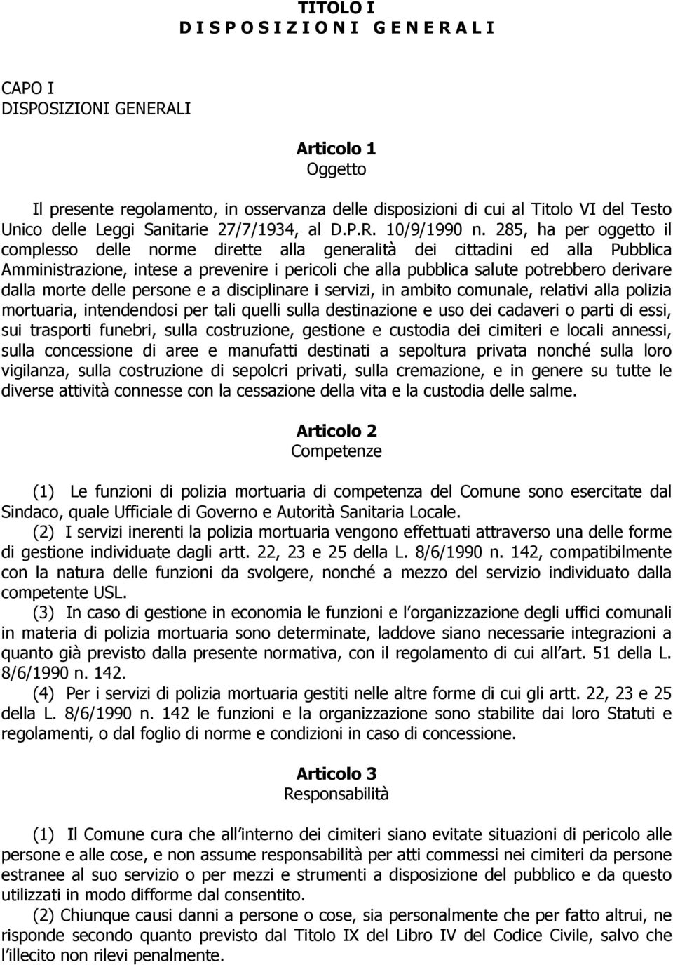 285, ha per oggetto il complesso delle norme dirette alla generalità dei cittadini ed alla Pubblica Amministrazione, intese a prevenire i pericoli che alla pubblica salute potrebbero derivare dalla