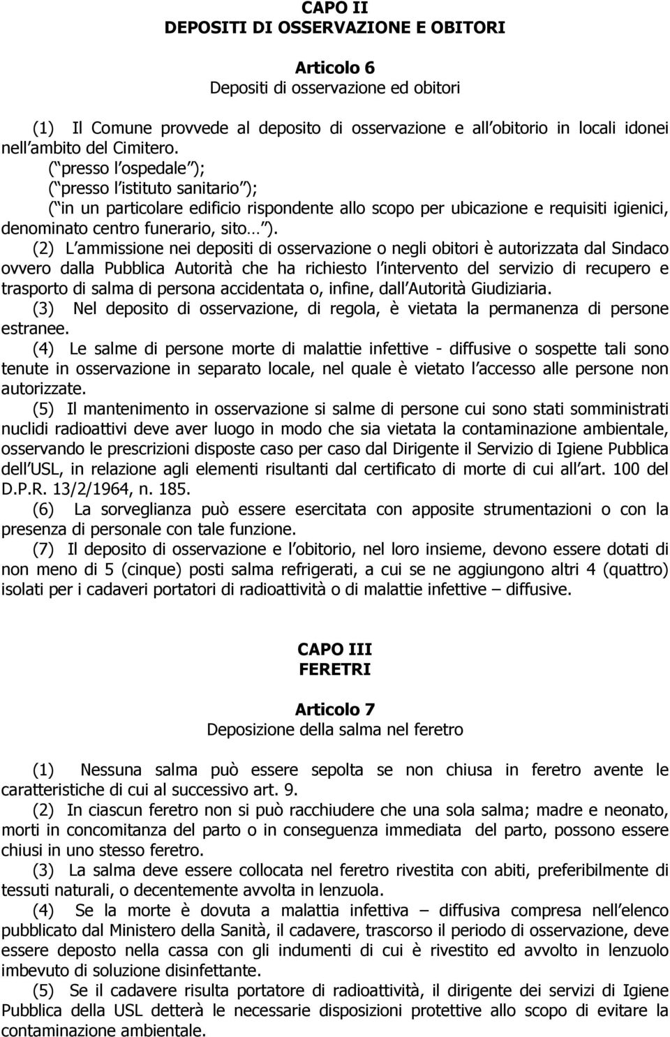 (2) L ammissione nei depositi di osservazione o negli obitori è autorizzata dal Sindaco ovvero dalla Pubblica Autorità che ha richiesto l intervento del servizio di recupero e trasporto di salma di