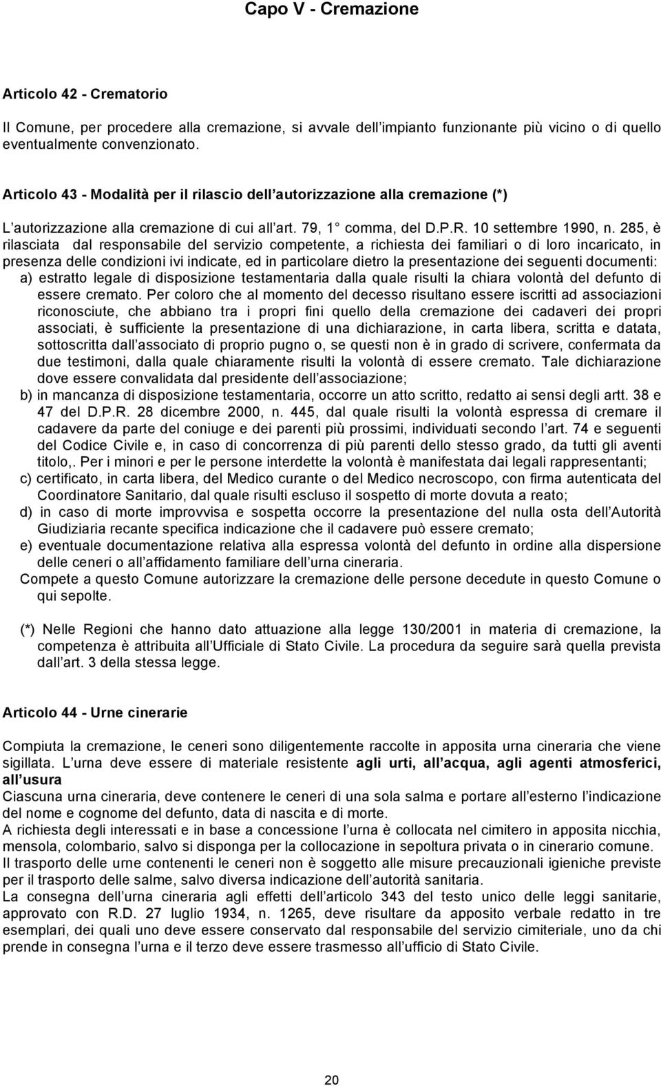 285, è rilasciata dal responsabile del servizio competente, a richiesta dei familiari o di loro incaricato, in presenza delle condizioni ivi indicate, ed in particolare dietro la presentazione dei