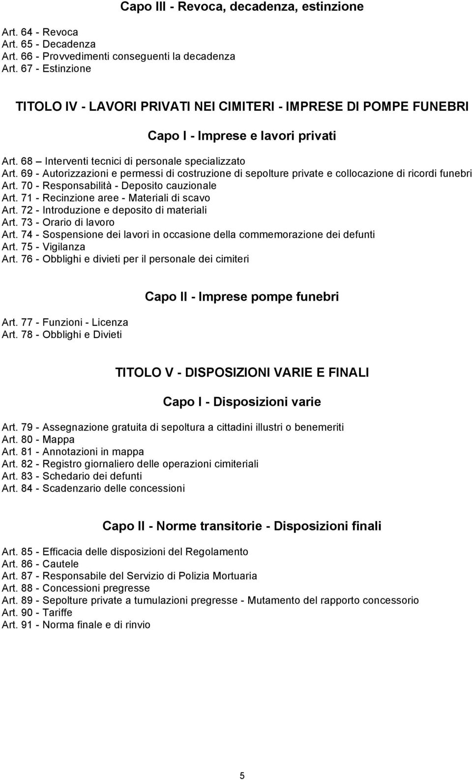 68 Interventi tecnici di personale specializzato Art. 69 - Autorizzazioni e permessi di costruzione di sepolture private e collocazione di ricordi funebri Art.