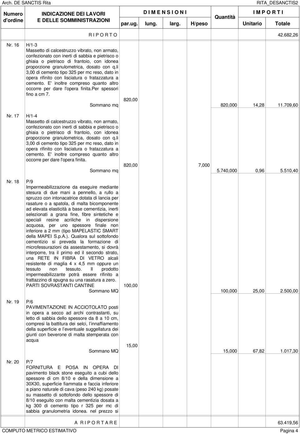 li 3,00 di cemento tipo 325 per mc reso, dato in opera rifinito con lisciatura o fratazzatura a cemento. E' inoltre compreso quanto altro occorre per dare l'opera finita.per spessori fino a cm 7.