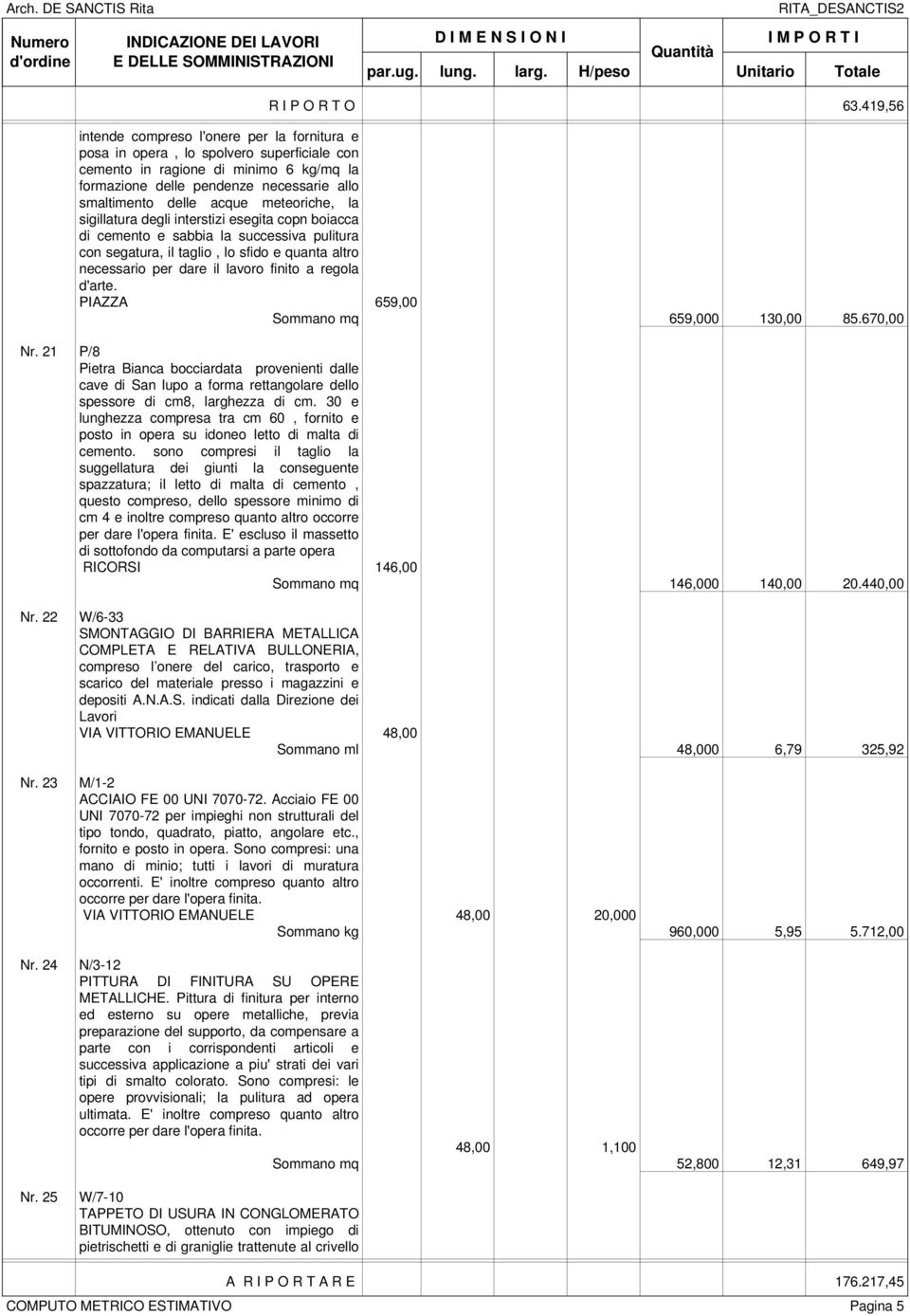 acque meteoriche, la sigillatura degli interstizi esegita copn boiacca di cemento e sabbia la successiva pulitura con segatura, il taglio, lo sfido e quanta altro necessario per dare il lavoro finito