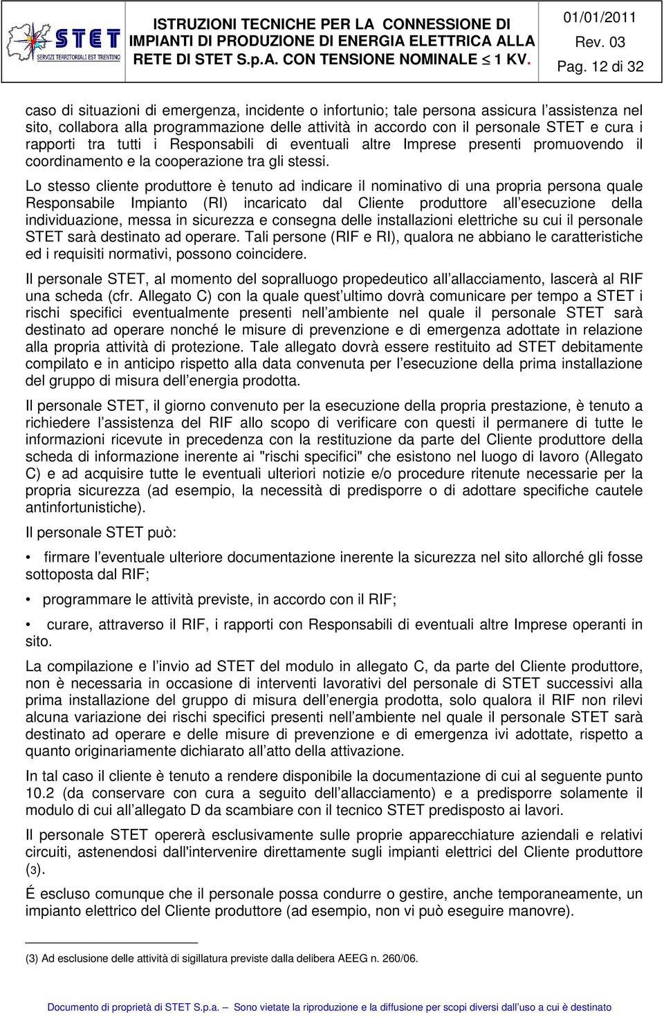 Lo stesso cliente produttore è tenuto ad indicare il nominativo di una propria persona quale Responsabile Impianto (RI) incaricato dal Cliente produttore all esecuzione della individuazione, messa in