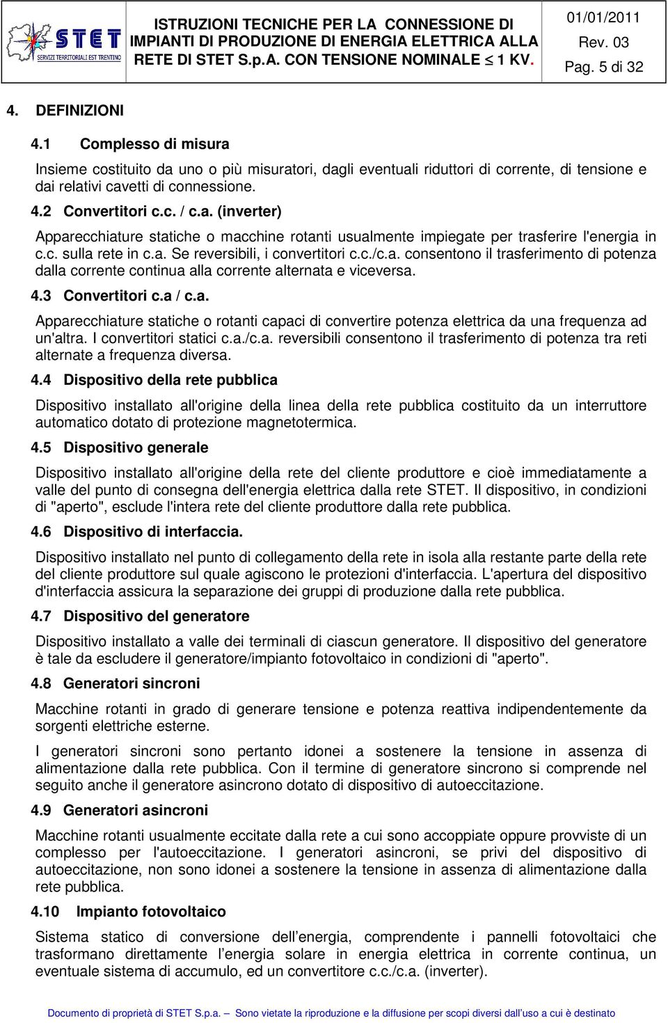 4.3 Convertitori c.a / c.a. Apparecchiature statiche o rotanti capaci di convertire potenza elettrica da una frequenza ad un'altra. I convertitori statici c.a./c.a. reversibili consentono il trasferimento di potenza tra reti alternate a frequenza diversa.