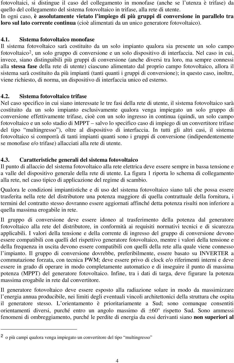 Sistema fotovoltaico monofase Il sistema fotovoltaico sarà costituito da un solo impianto qualora sia presente un solo campo fotovoltaico 2, un solo gruppo di conversione e un solo dispositivo di