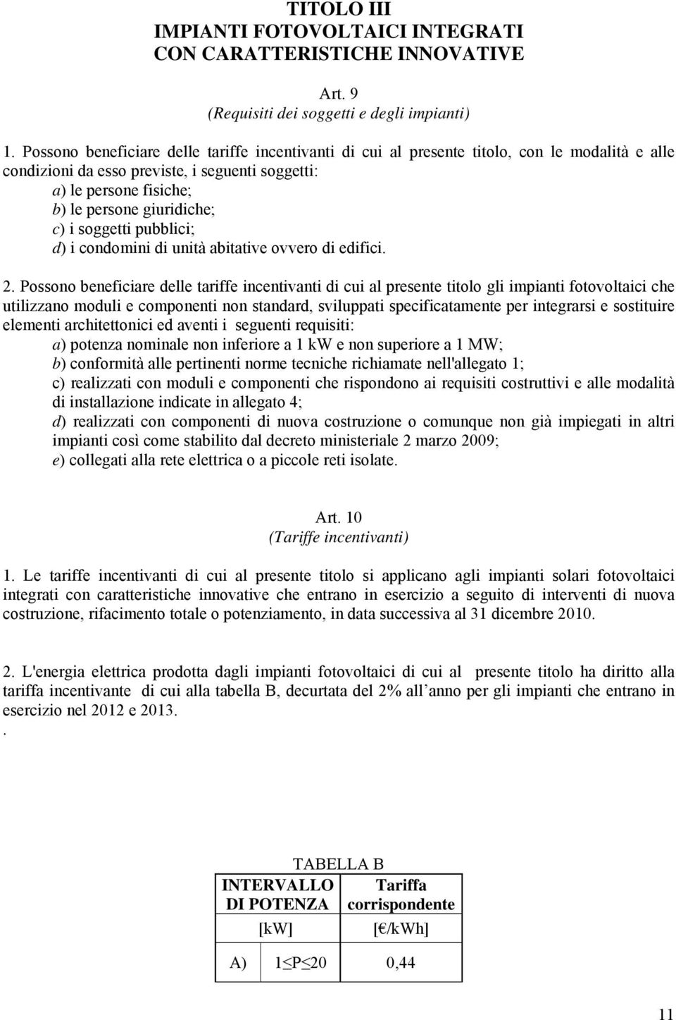 i soggetti pubblici; d) i condomini di unità abitative ovvero di edifici. 2.