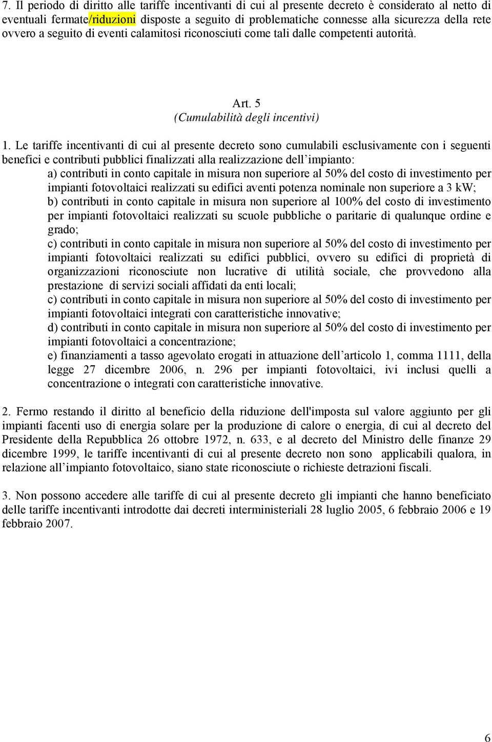 Le tariffe incentivanti di cui al presente decreto sono cumulabili esclusivamente con i seguenti benefici e contributi pubblici finalizzati alla realizzazione dell impianto: a) contributi in conto