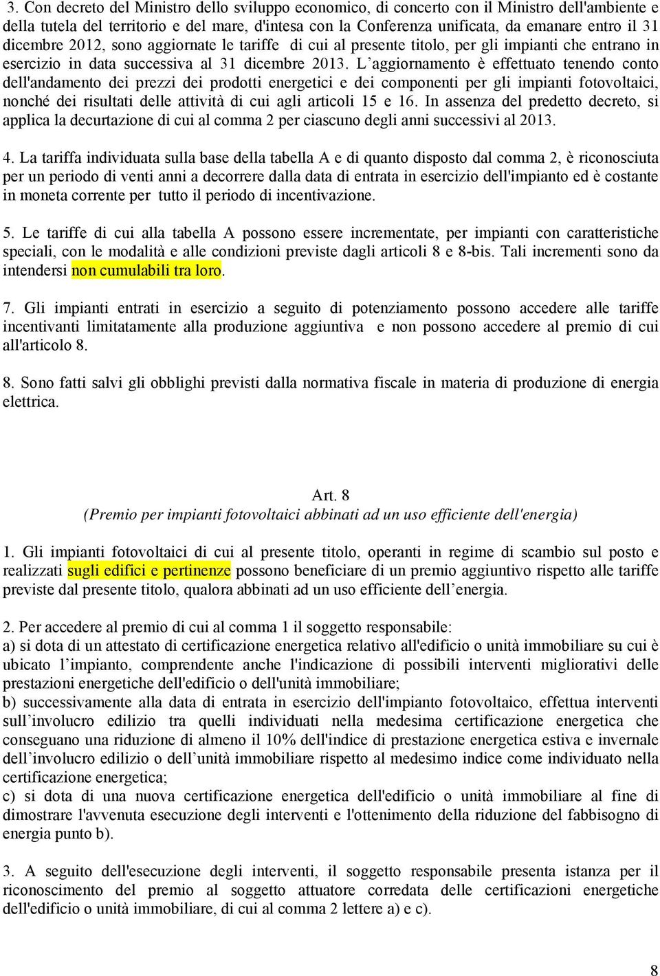 L aggiornamento è effettuato tenendo conto dell'andamento dei prezzi dei prodotti energetici e dei componenti per gli impianti fotovoltaici, nonché dei risultati delle attività di cui agli articoli