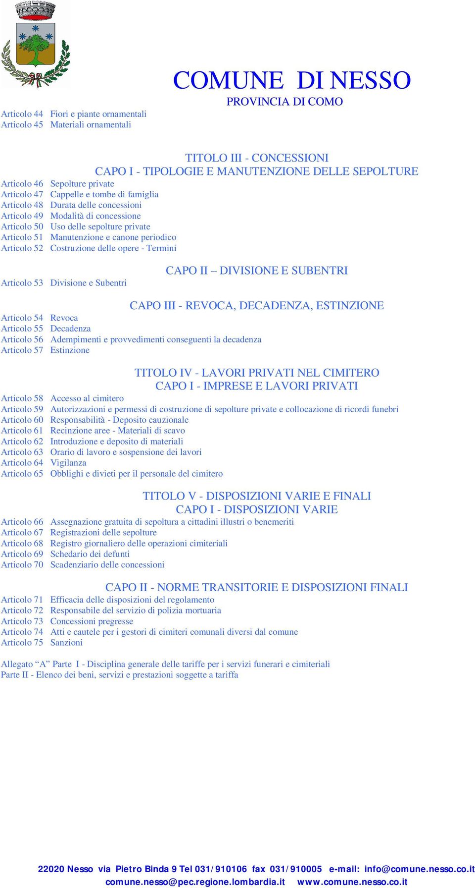 Articolo 52 Costruzione delle opere - Termini Articolo 53 Divisione e Subentri CAPO II DIVISIONE E SUBENTRI CAPO III - REVOCA, DECADENZA, ESTINZIONE Articolo 54 Revoca Articolo 55 Decadenza Articolo