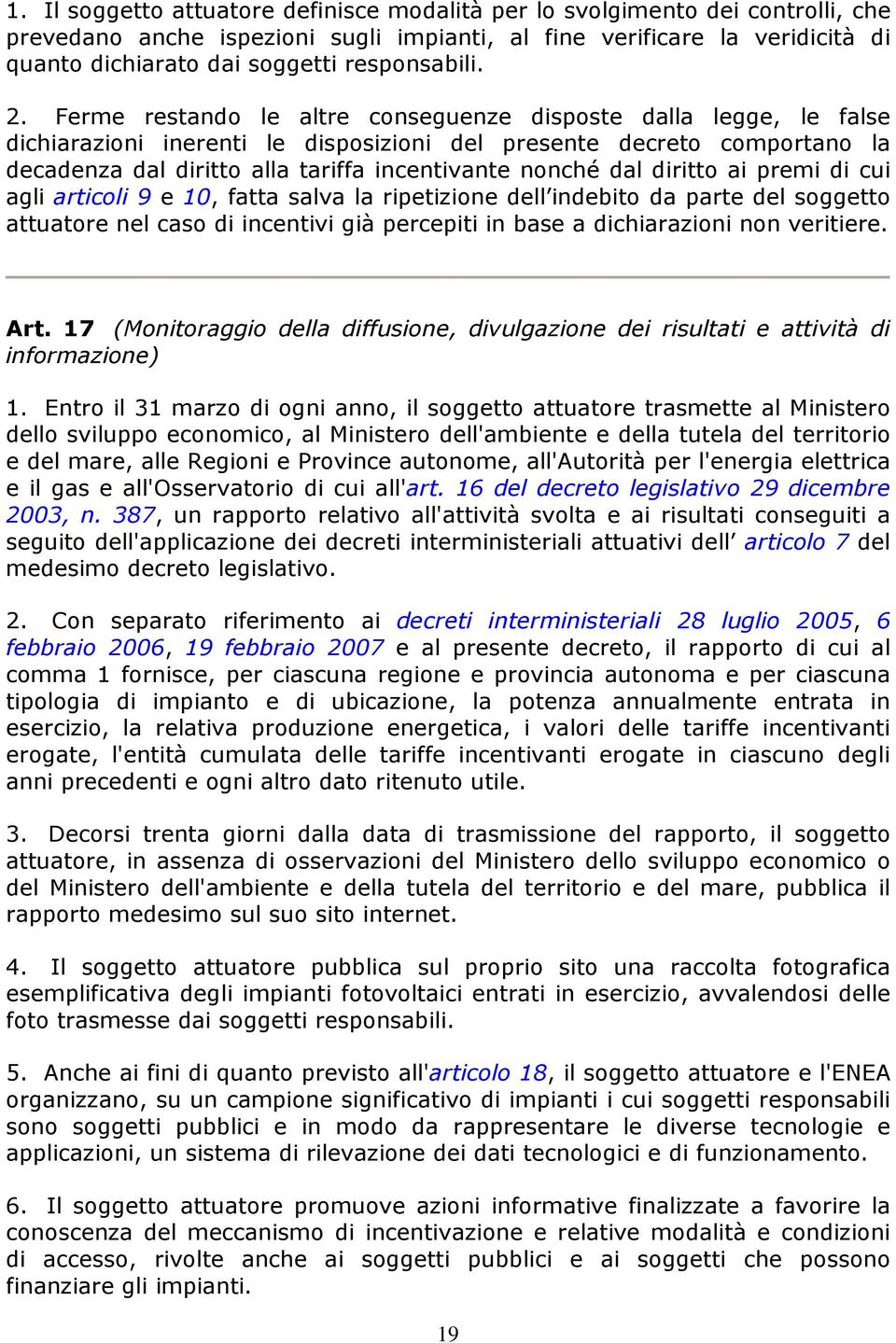 Ferme restando le altre conseguenze disposte dalla legge, le false dichiarazioni inerenti le disposizioni del presente decreto comportano la decadenza dal diritto alla tariffa incentivante nonché dal