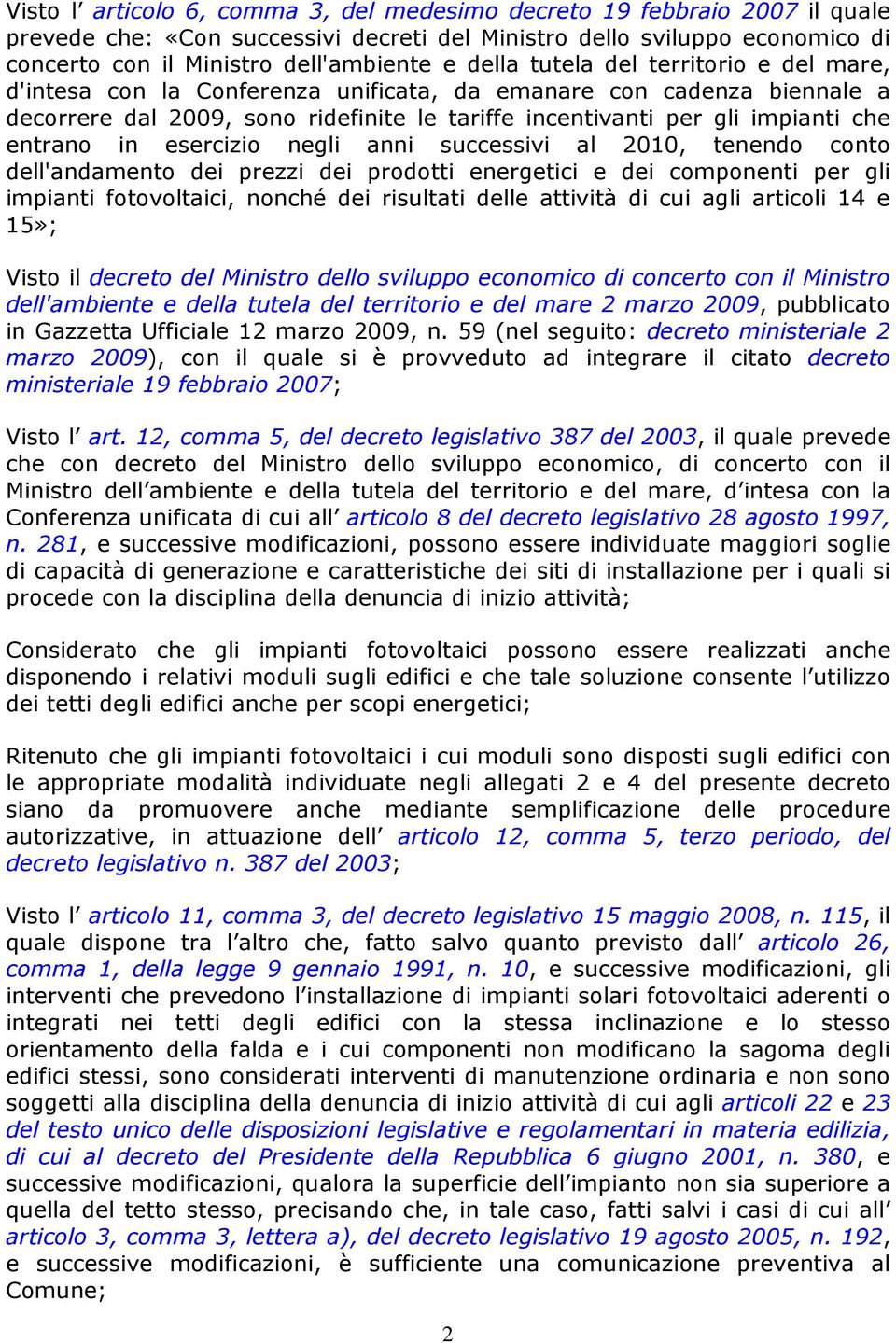 entrano in esercizio negli anni successivi al 2010, tenendo conto dell'andamento dei prezzi dei prodotti energetici e dei componenti per gli impianti fotovoltaici, nonché dei risultati delle attività