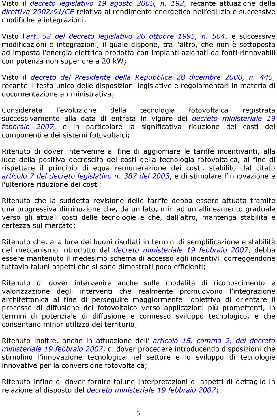 504, e successive modificazioni e integrazioni, il quale dispone, tra l'altro, che non è sottoposta ad imposta l'energia elettrica prodotta con impianti azionati da fonti rinnovabili con potenza non