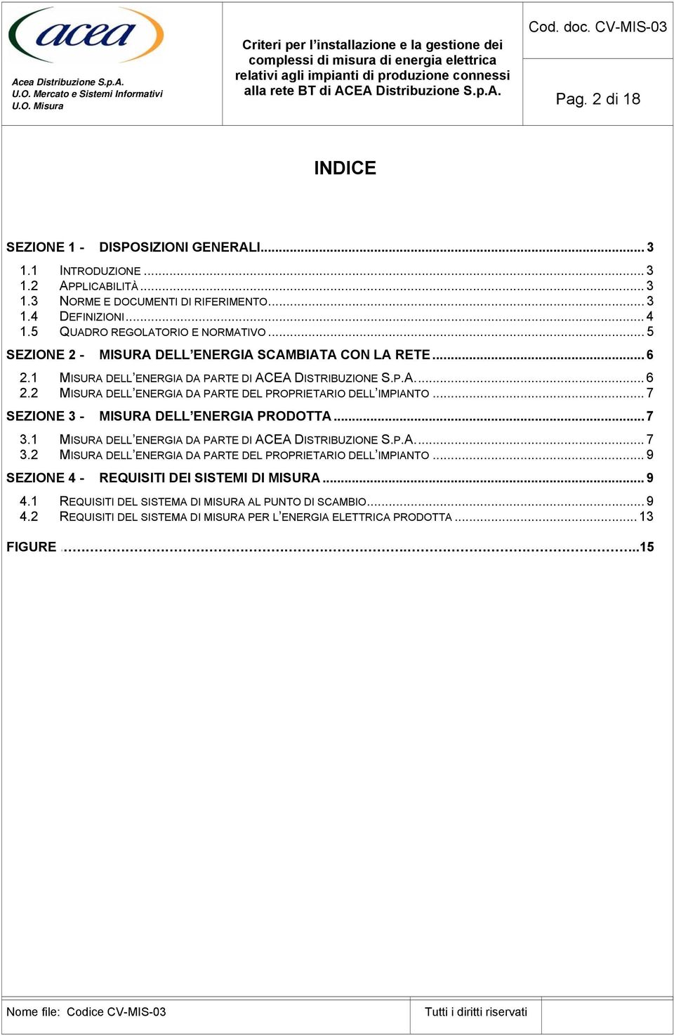 .. 7 SEZIONE 3 - MISURA DELL ENERGIA PRODOTTA... 7 3.1 MISURA DELL ENERGIA DA PARTE DI ACEA DISTRIBUZIONE S.P.A... 7 3.2 MISURA DELL ENERGIA DA PARTE DEL PROPRIETARIO DELL IMPIANTO.