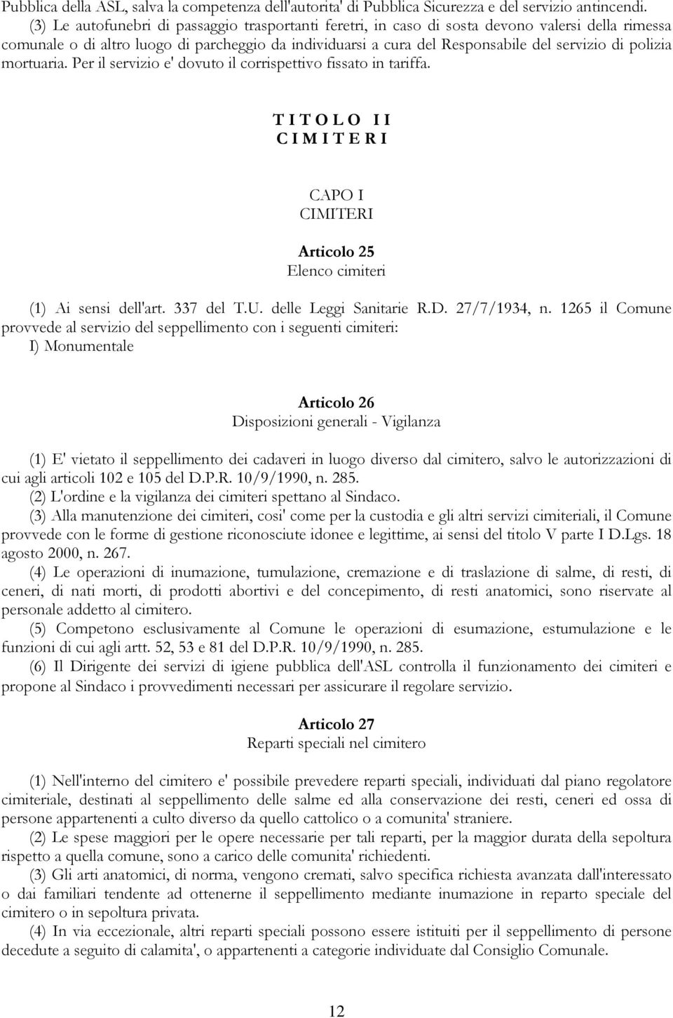 polizia mortuaria. Per il servizio e' dovuto il corrispettivo fissato in tariffa. T I T O L O I I C I M I T E R I CAPO I CIMITERI Articolo 25 Elenco cimiteri (1) Ai sensi dell'art. 337 del T.U.