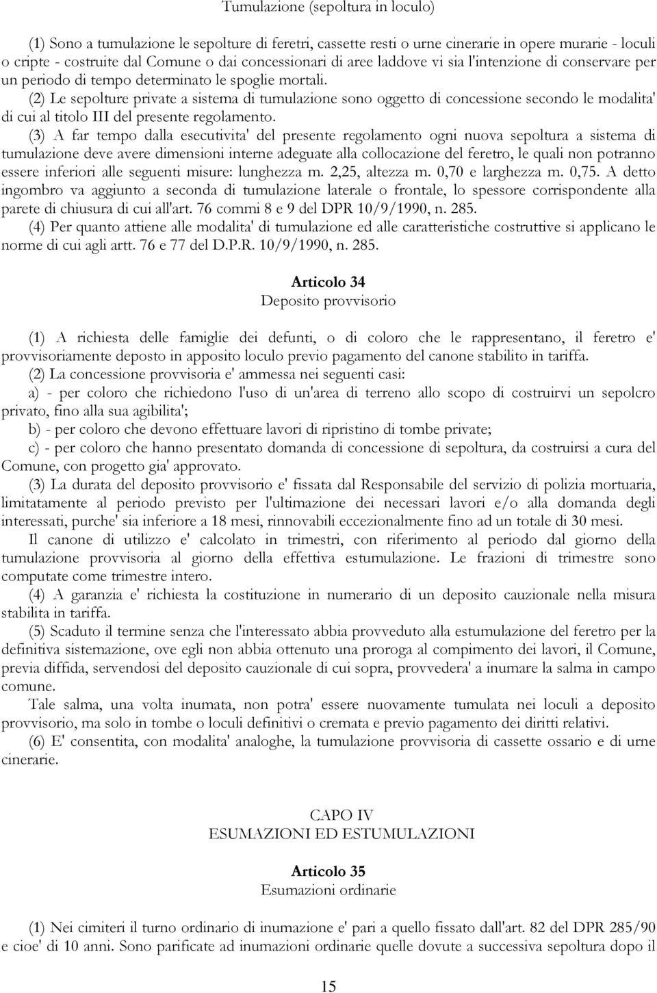 (2) Le sepolture private a sistema di tumulazione sono oggetto di concessione secondo le modalita' di cui al titolo III del presente regolamento.