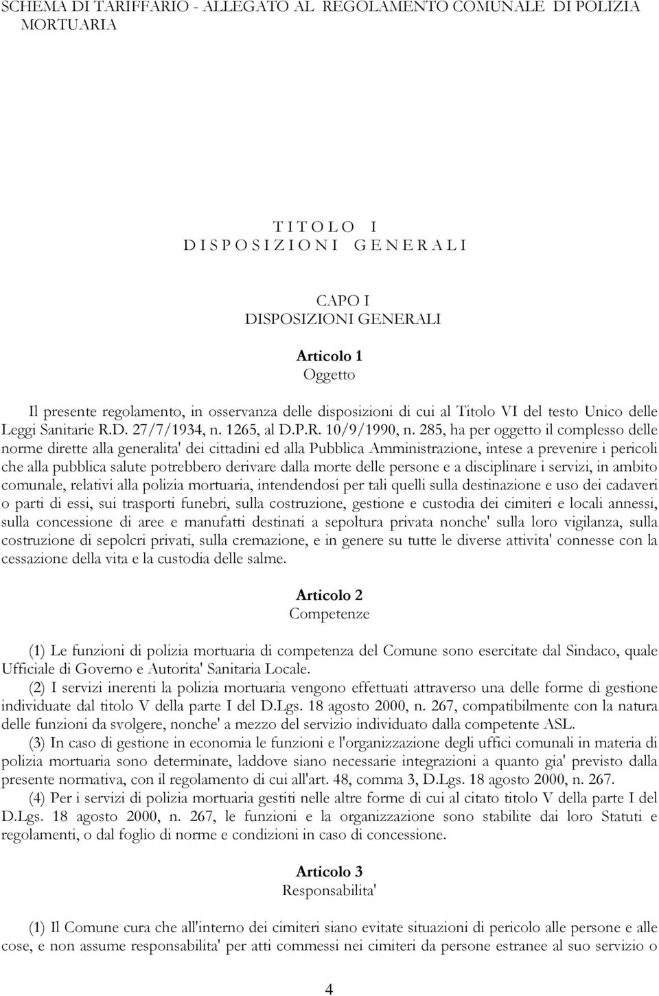 285, ha per oggetto il complesso delle norme dirette alla generalita' dei cittadini ed alla Pubblica Amministrazione, intese a prevenire i pericoli che alla pubblica salute potrebbero derivare dalla