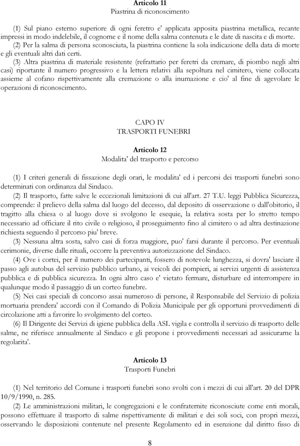 (3) Altra piastrina di materiale resistente (refrattario per feretri da cremare, di piombo negli altri casi) riportante il numero progressivo e la lettera relativi alla sepoltura nel cimitero, viene