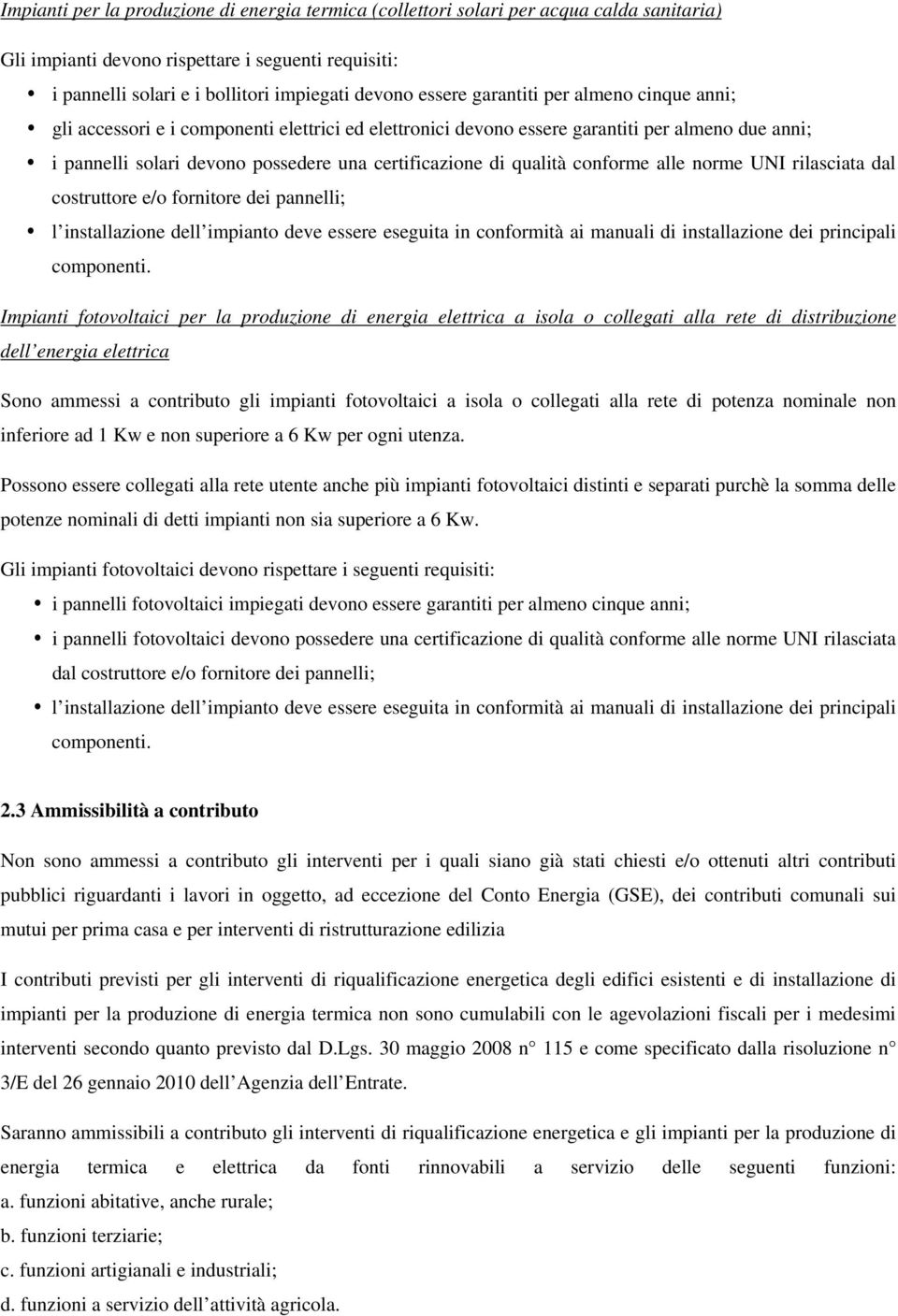 qualità conforme alle norme UNI rilasciata dal costruttore e/o fornitore dei pannelli; l installazione dell impianto deve essere eseguita in conformità ai manuali di installazione dei principali