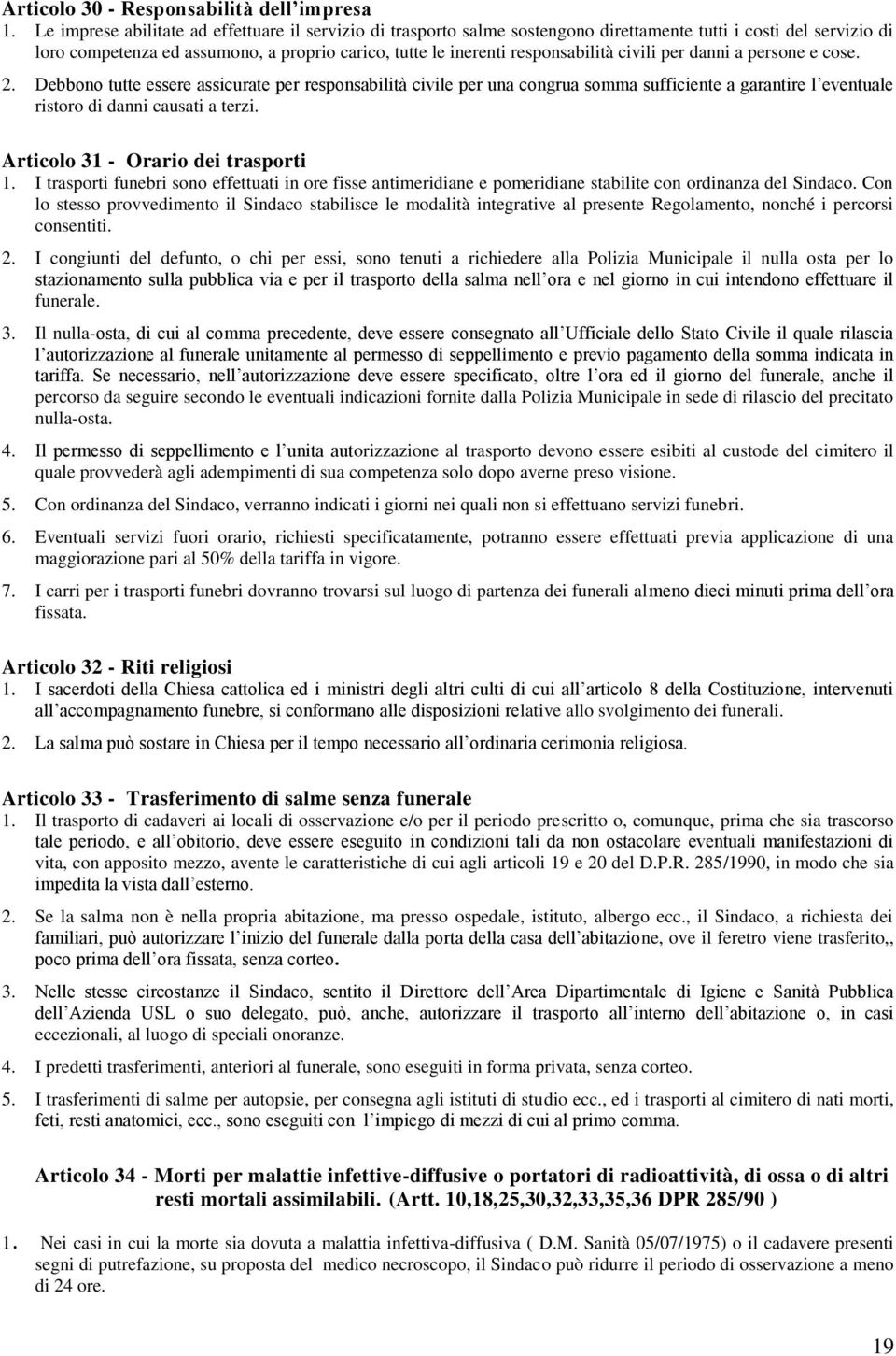 civili per danni a persone e cose. 2. Debbono tutte essere assicurate per responsabilità civile per una congrua somma sufficiente a garantire l eventuale ristoro di danni causati a terzi.