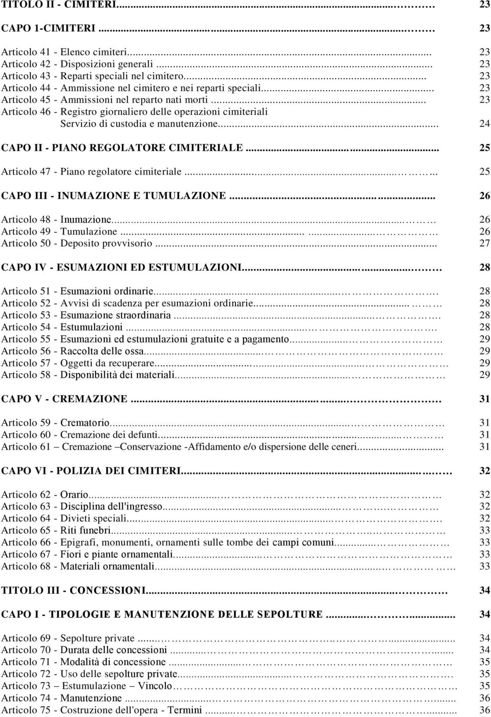 .. 23 Articolo 46 - Registro giornaliero delle operazioni cimiteriali Servizio di custodia e manutenzione... 24 CAPO II - PIANO REGOLATORE CIMITERIALE... 25 Articolo 47 - Piano regolatore cimiteriale.