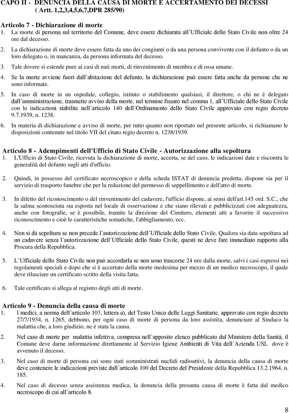 ore dal decesso. 2. La dichiarazione di morte deve essere fatta da uno dei congiunti o da una persona convivente con il defunto o da un loro delegato o, in mancanza, da persona informata del decesso.