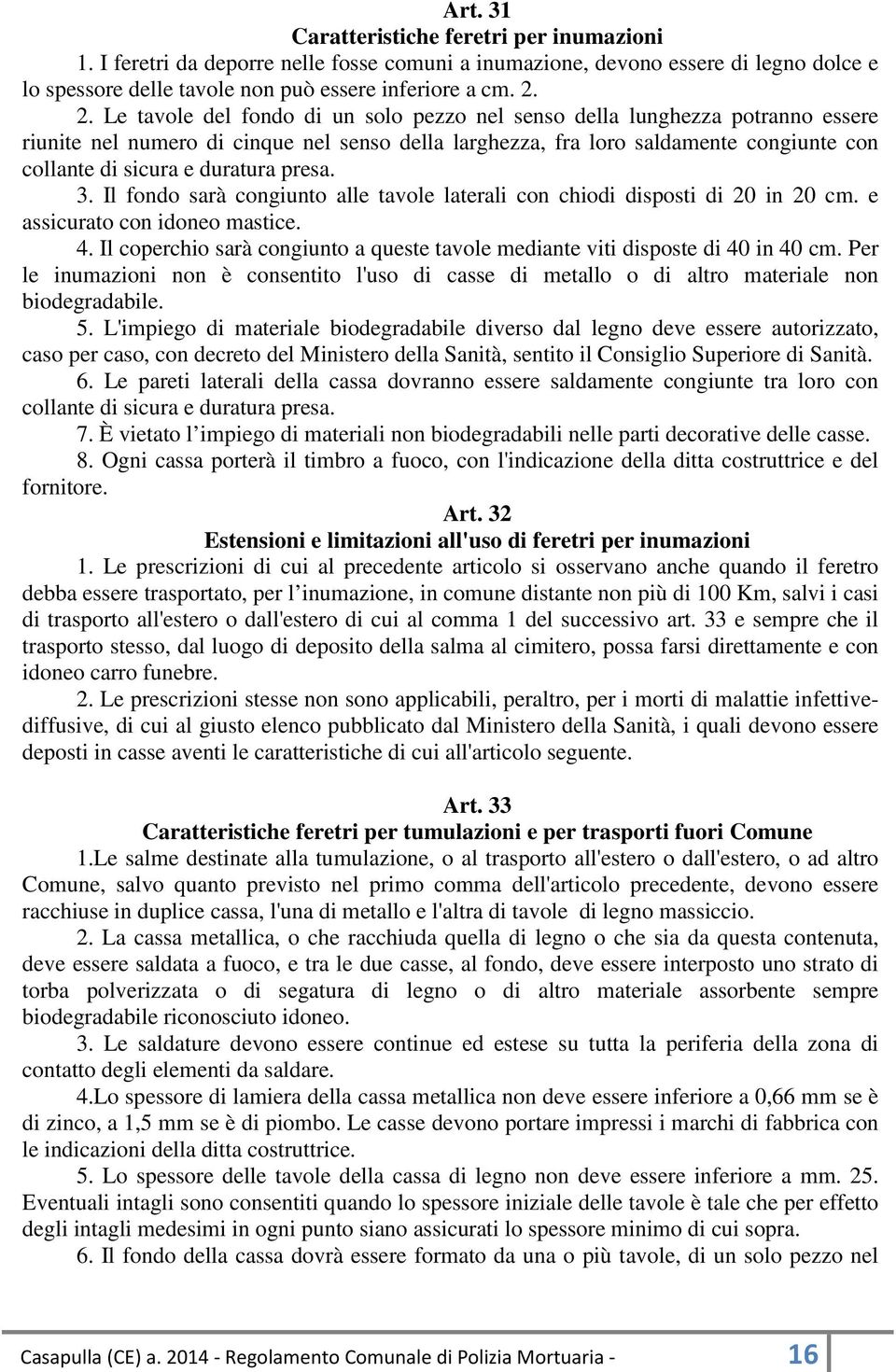 duratura presa. 3. Il fondo sarà congiunto alle tavole laterali con chiodi disposti di 20 in 20 cm. e assicurato con idoneo mastice. 4.