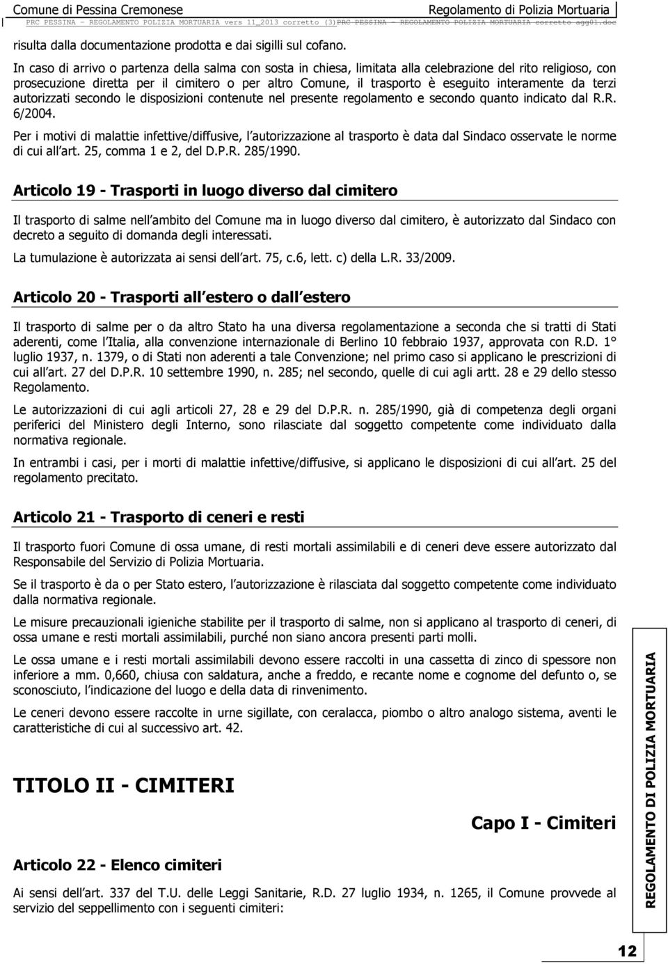 interamente da terzi autorizzati secondo le disposizioni contenute nel presente regolamento e secondo quanto indicato dal R.R. 6/2004.