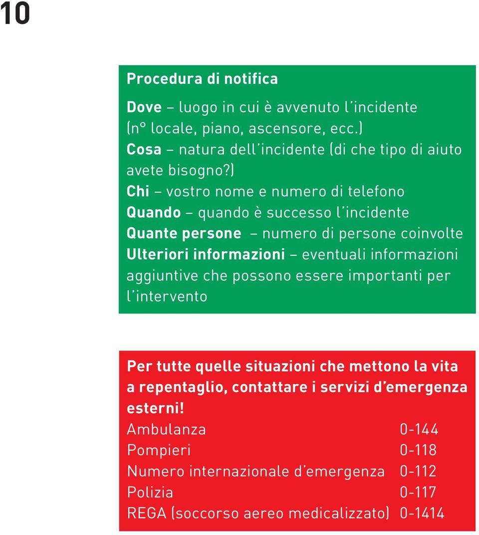 ) Chi vostro nome e numero di telefono Quando quando è successo l incidente Quante persone numero di persone coinvolte Ulteriori informazioni eventuali